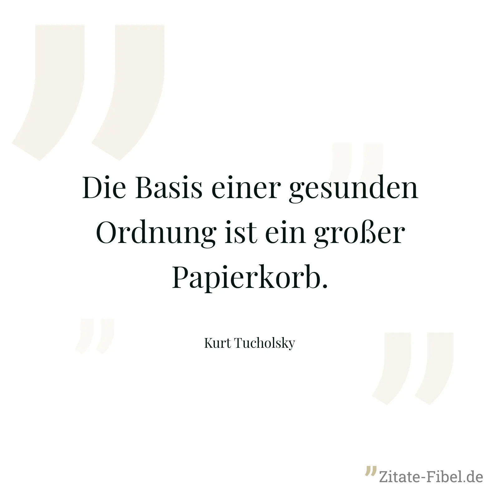 Die Basis einer gesunden Ordnung ist ein großer Papierkorb. - Kurt Tucholsky