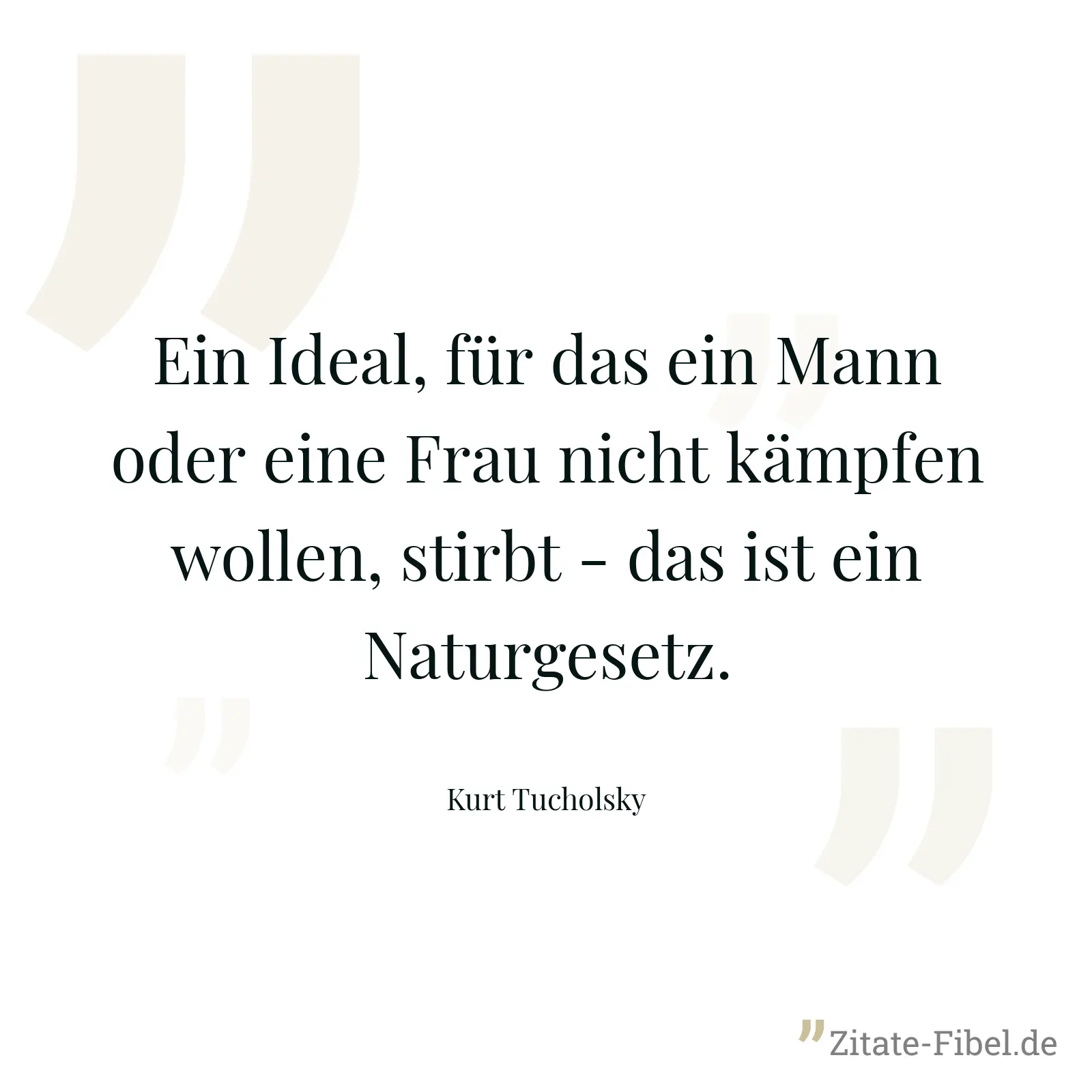 Ein Ideal, für das ein Mann oder eine Frau nicht kämpfen wollen, stirbt - das ist ein Naturgesetz. - Kurt Tucholsky