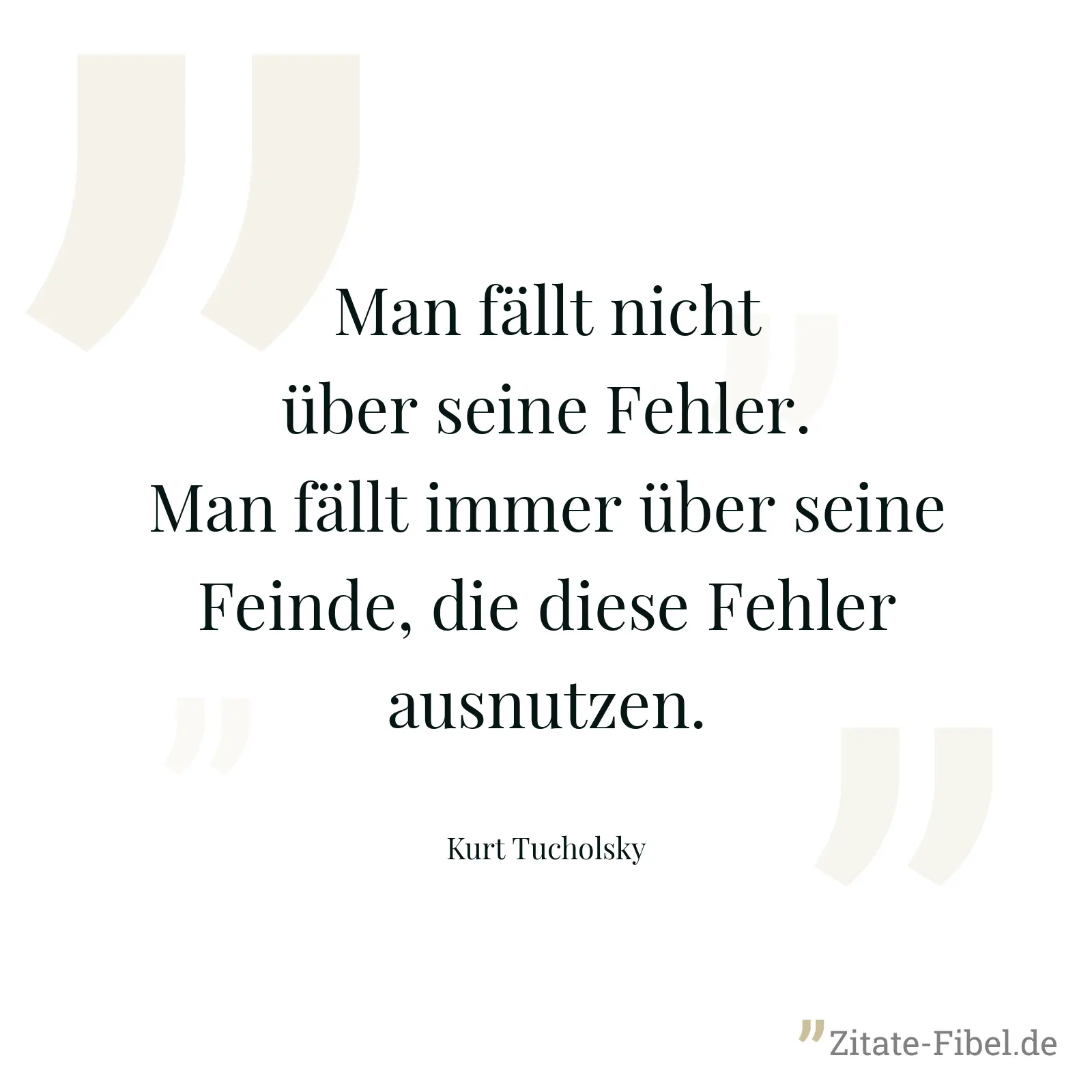 Man fällt nicht über seine Fehler. Man fällt immer über seine Feinde, die diese Fehler ausnutzen. - Kurt Tucholsky