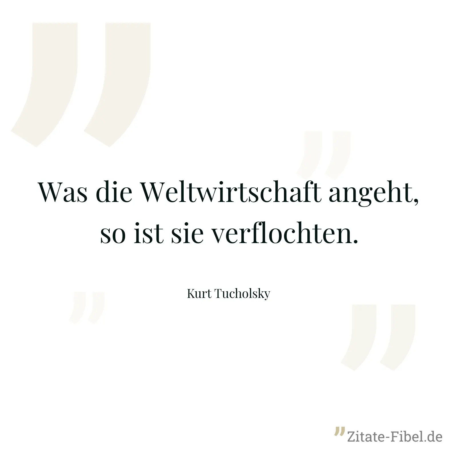 Was die Weltwirtschaft angeht, so ist sie verflochten. - Kurt Tucholsky
