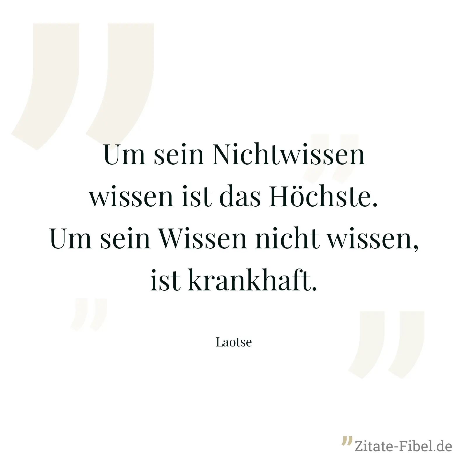 Um sein Nichtwissen wissen ist das Höchste. Um sein Wissen nicht wissen, ist krankhaft. - Laotse