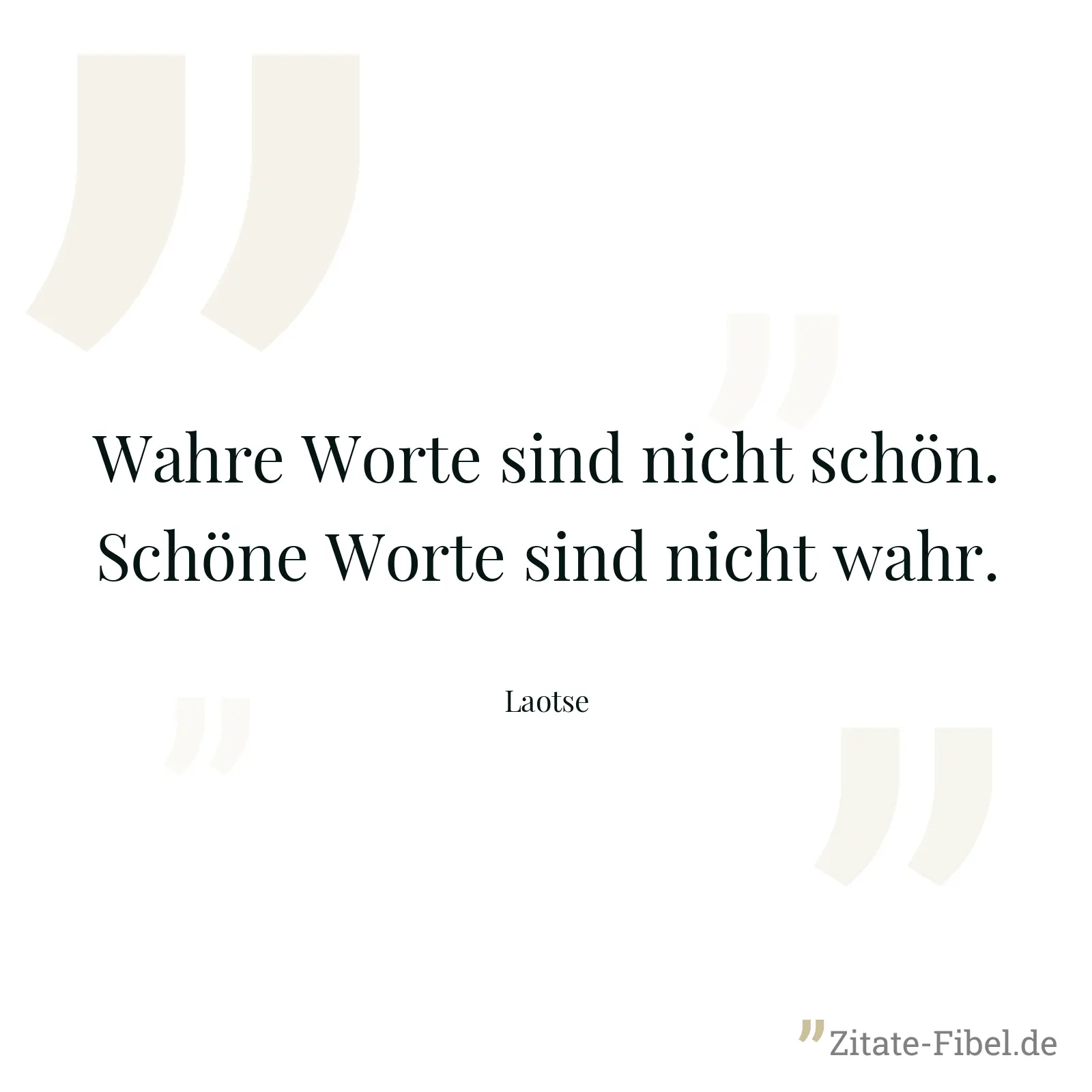 Wahre Worte sind nicht schön. Schöne Worte sind nicht wahr. - Laotse
