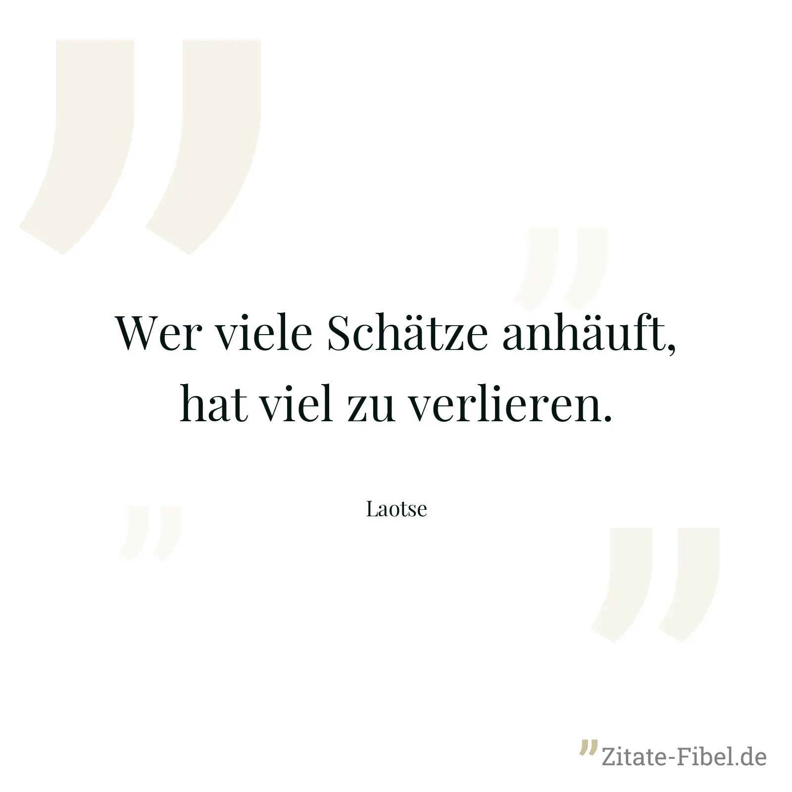 Wer viele Schätze anhäuft, hat viel zu verlieren. - Laotse