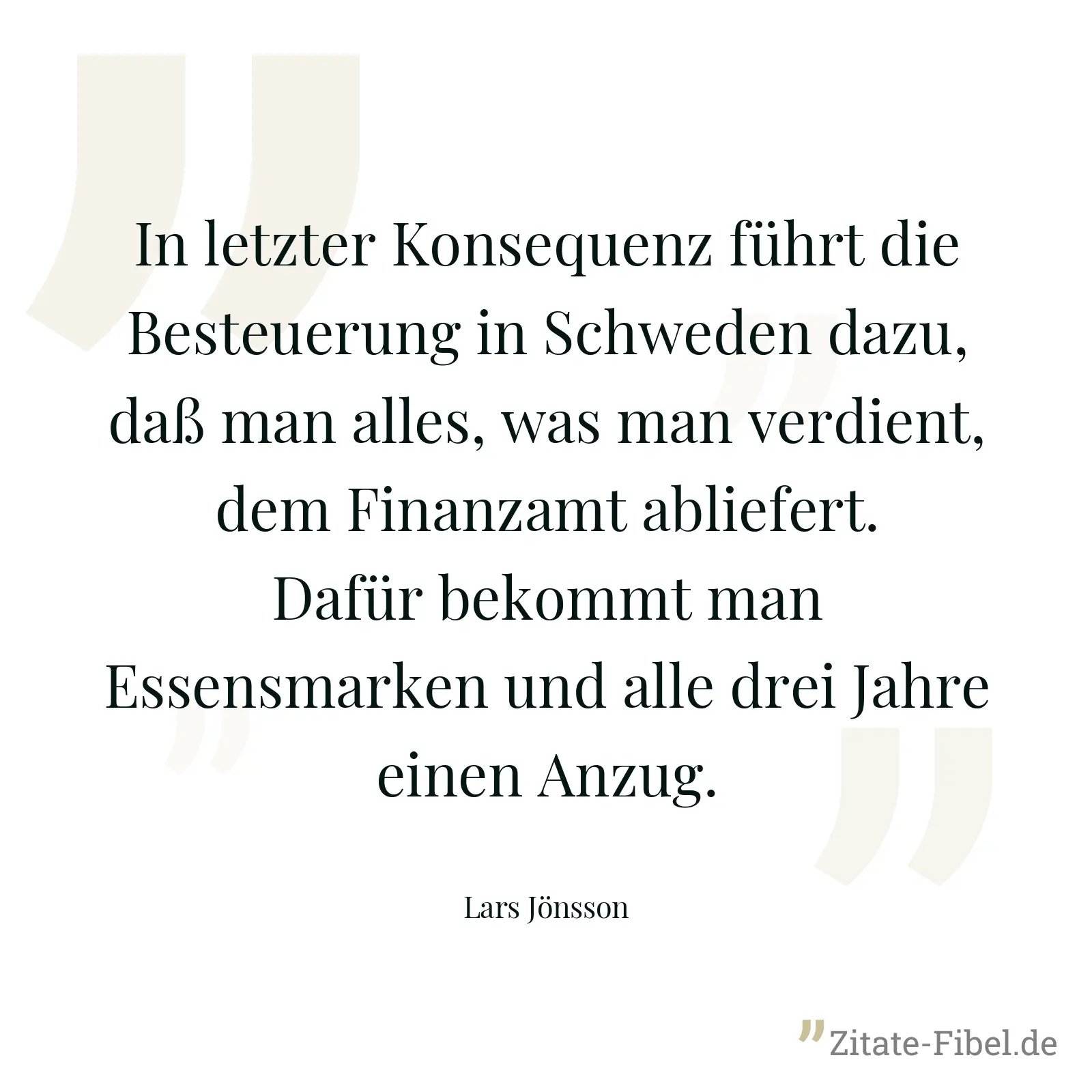 In letzter Konsequenz führt die Besteuerung in Schweden dazu, daß man alles, was man verdient, dem Finanzamt abliefert. Dafür bekommt man Essensmarken und alle drei Jahre einen Anzug. - Lars Jönsson