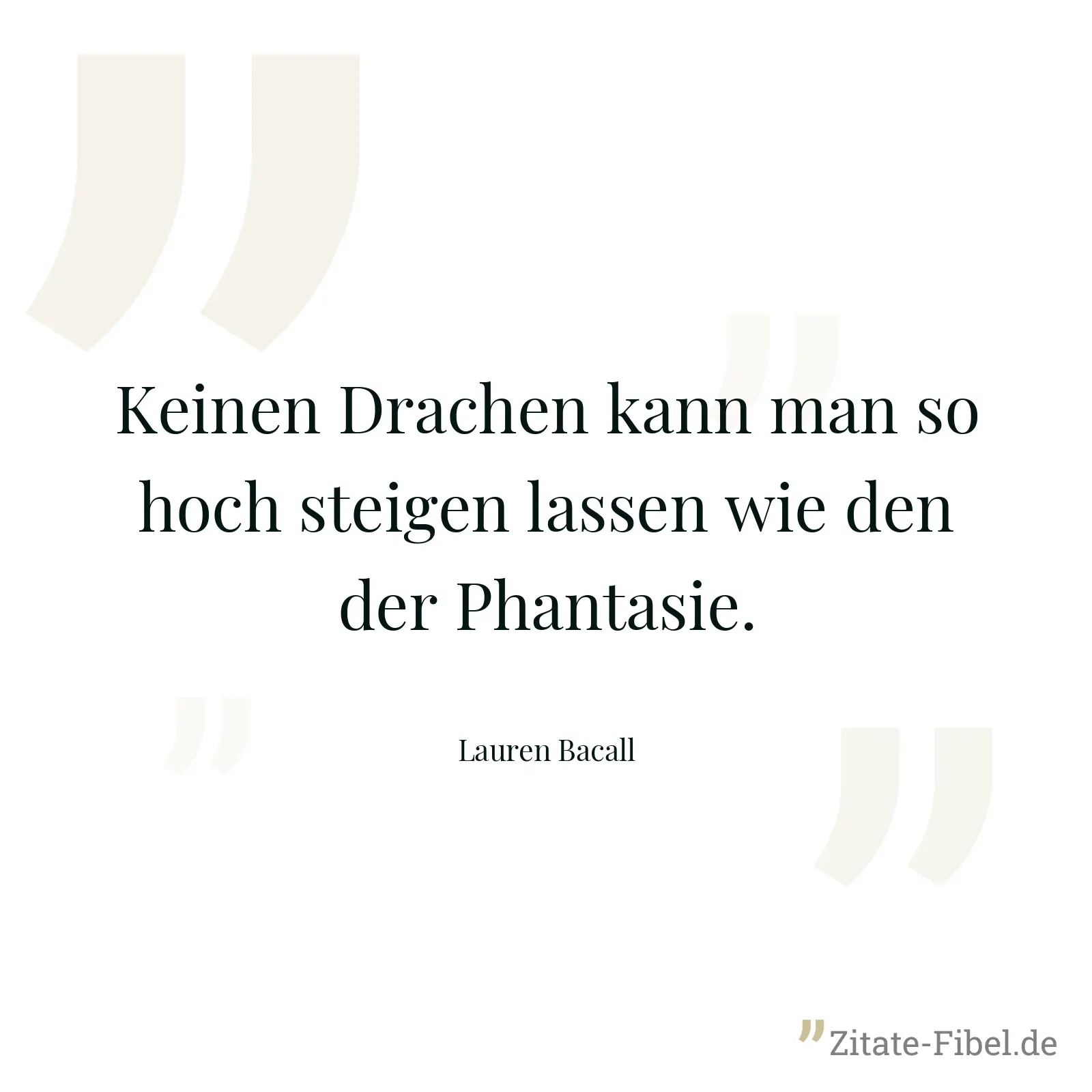 Keinen Drachen kann man so hoch steigen lassen wie den der Phantasie. - Lauren Bacall