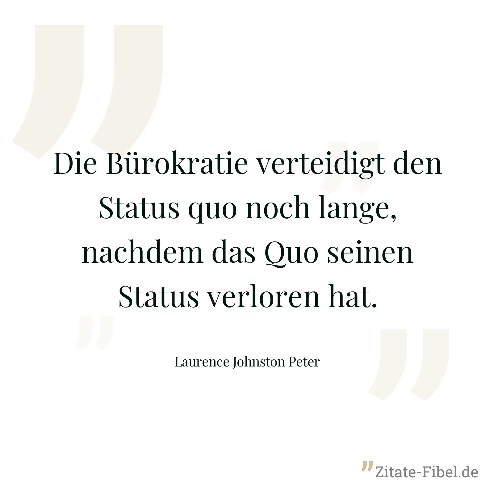 Die Bürokratie verteidigt den Status quo noch lange, nachdem das Quo seinen Status verloren hat. - Laurence Johnston Peter