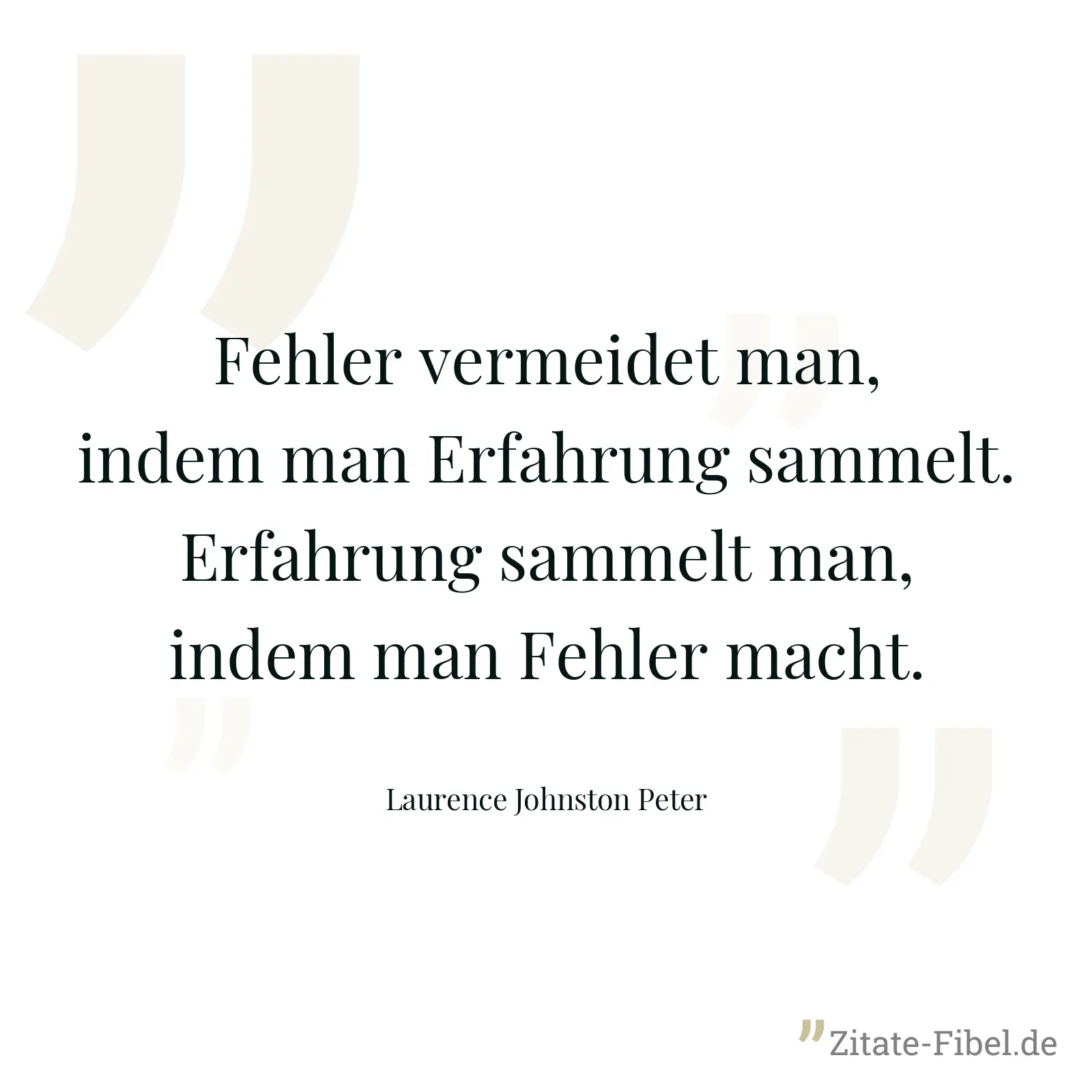 Fehler vermeidet man, indem man Erfahrung sammelt. Erfahrung sammelt man, indem man Fehler macht. - Laurence Johnston Peter