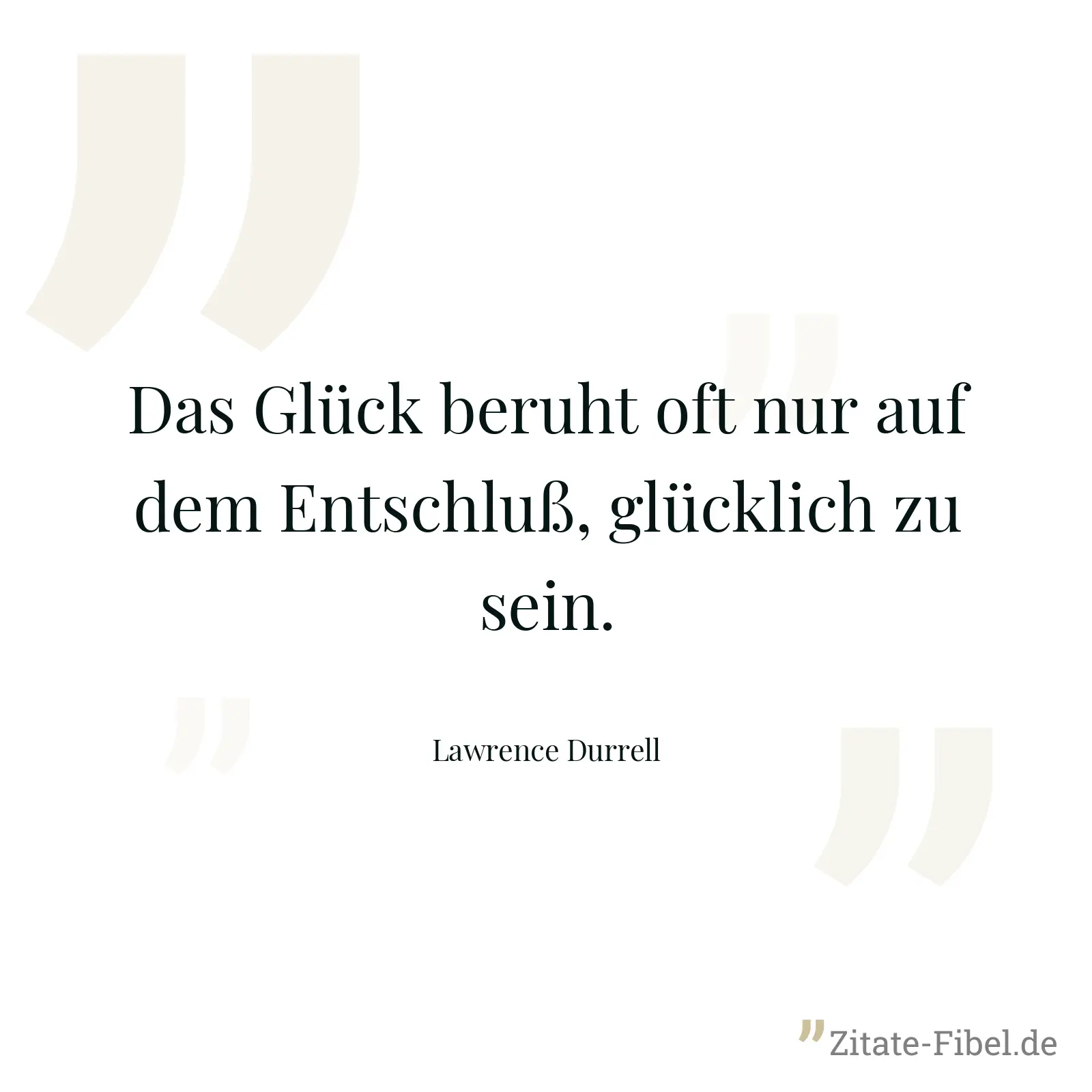 Das Glück beruht oft nur auf dem Entschluß, glücklich zu sein. - Lawrence Durrell
