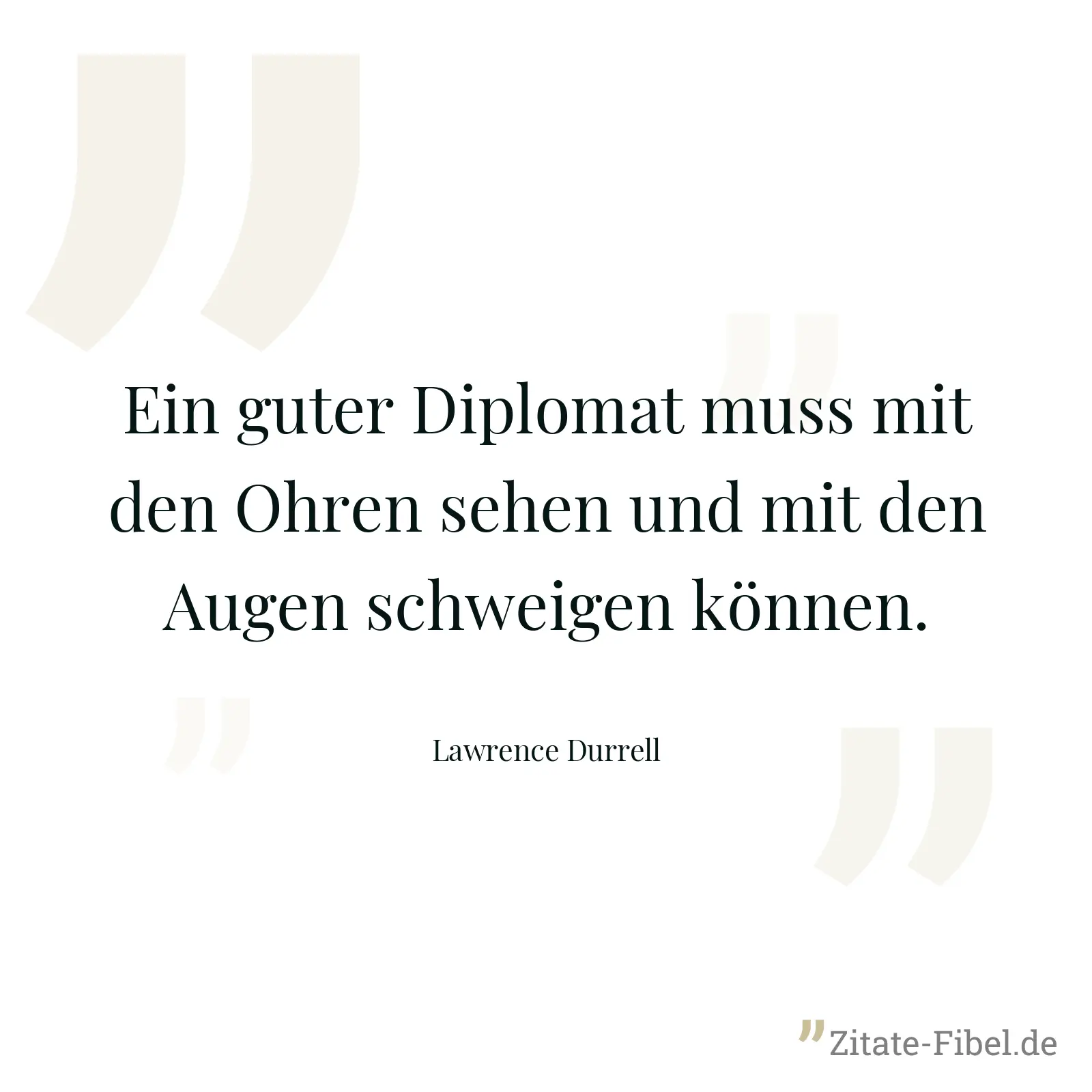 Ein guter Diplomat muss mit den Ohren sehen und mit den Augen schweigen können. - Lawrence Durrell
