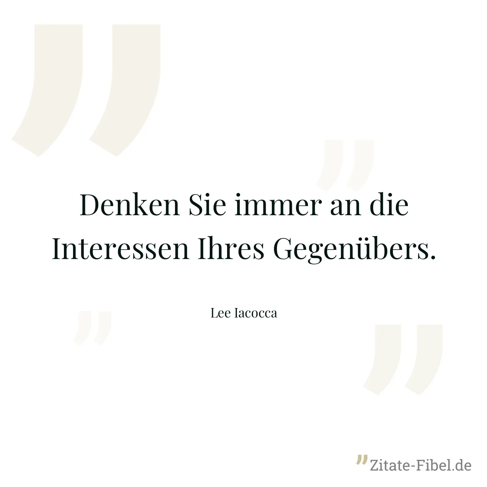 Denken Sie immer an die Interessen Ihres Gegenübers. - Lee Iacocca