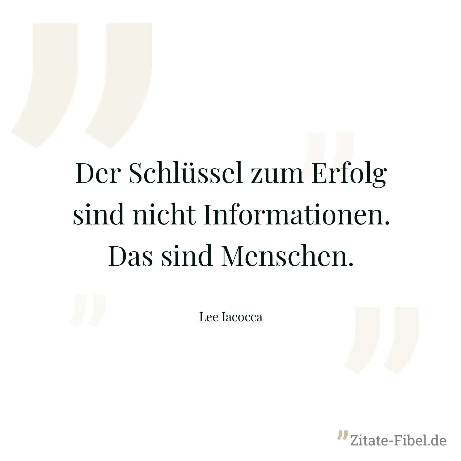 Der Schlüssel zum Erfolg sind nicht Informationen. Das sind Menschen. - Lee Iacocca