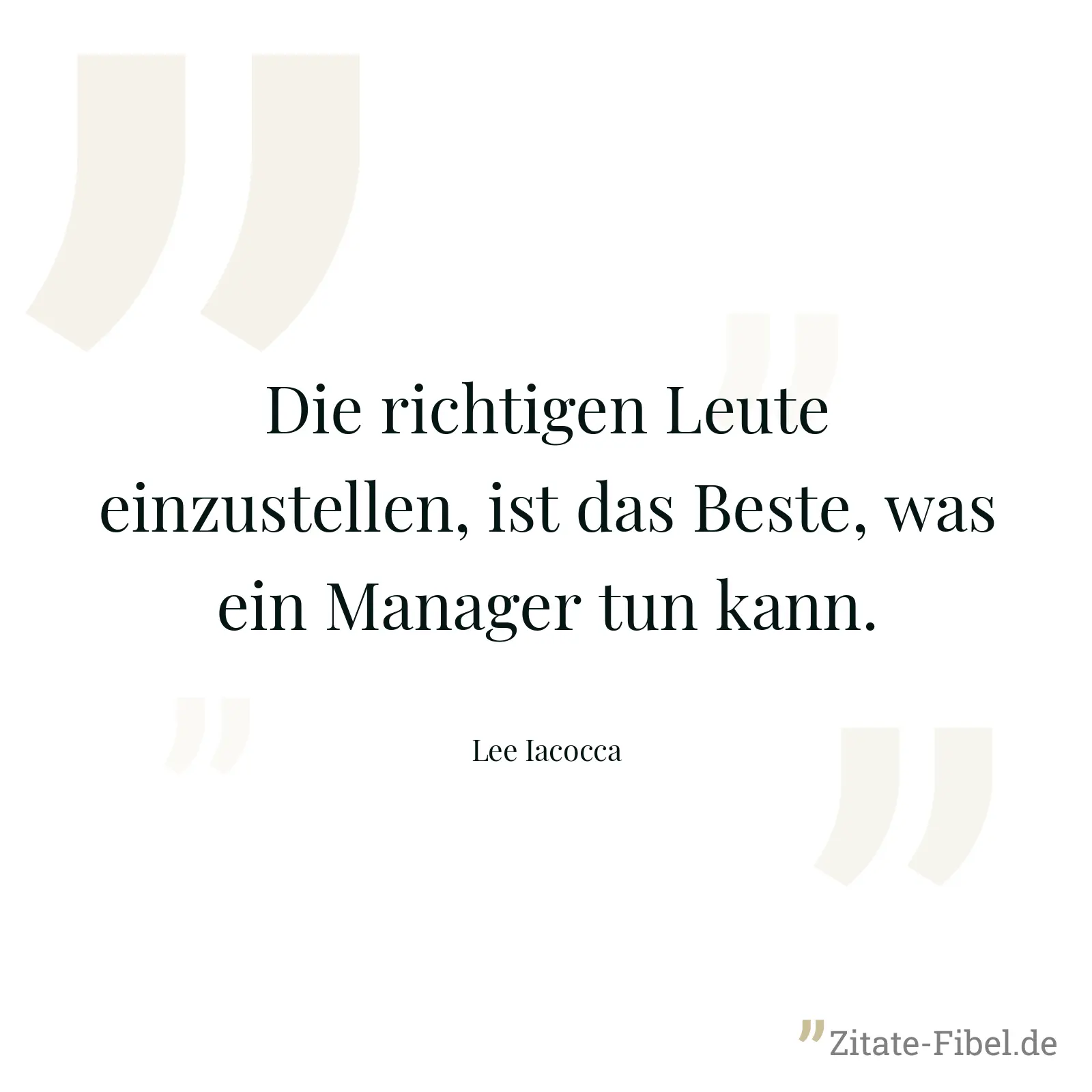 Die richtigen Leute einzustellen, ist das Beste, was ein Manager tun kann. - Lee Iacocca