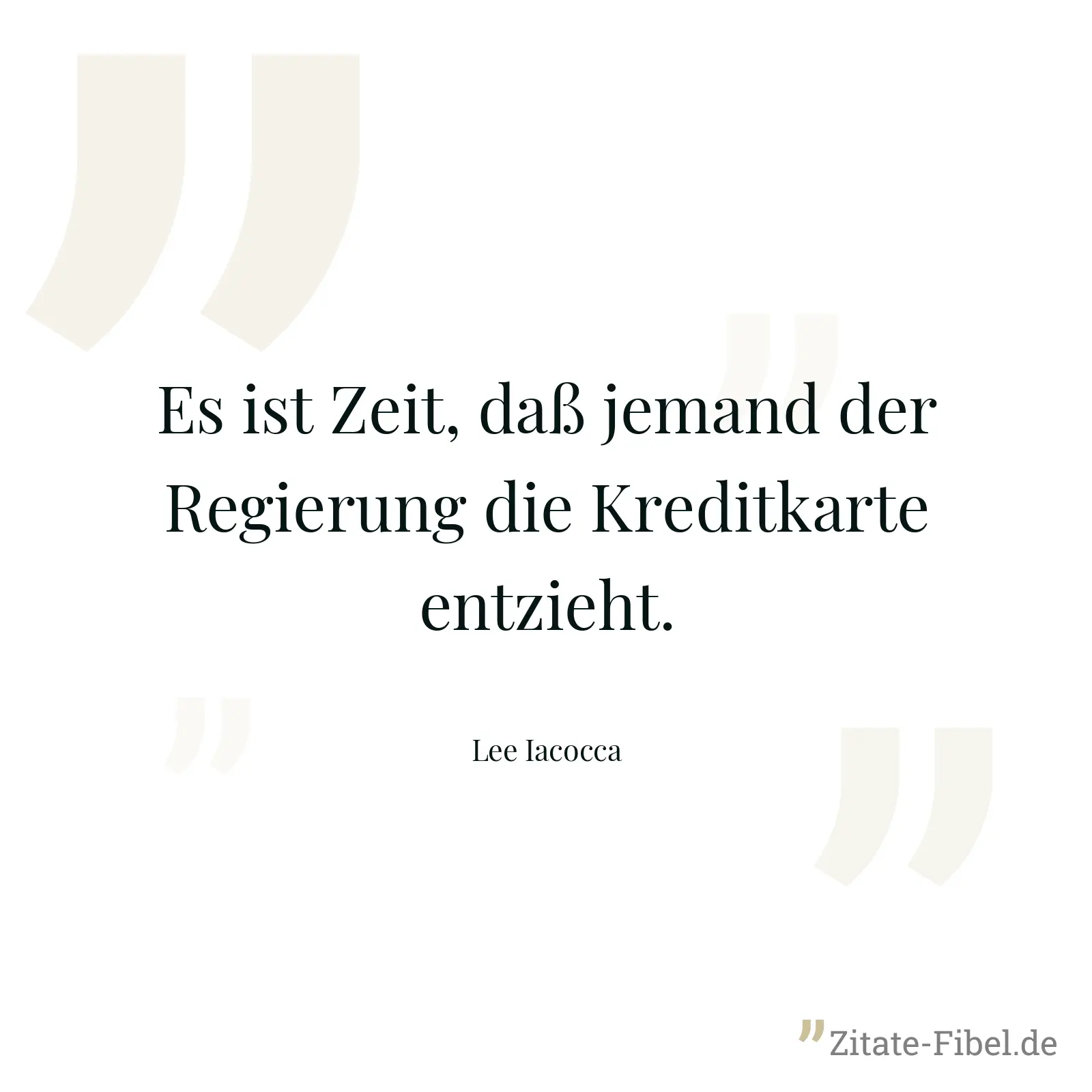 Es ist Zeit, daß jemand der Regierung die Kreditkarte entzieht. - Lee Iacocca