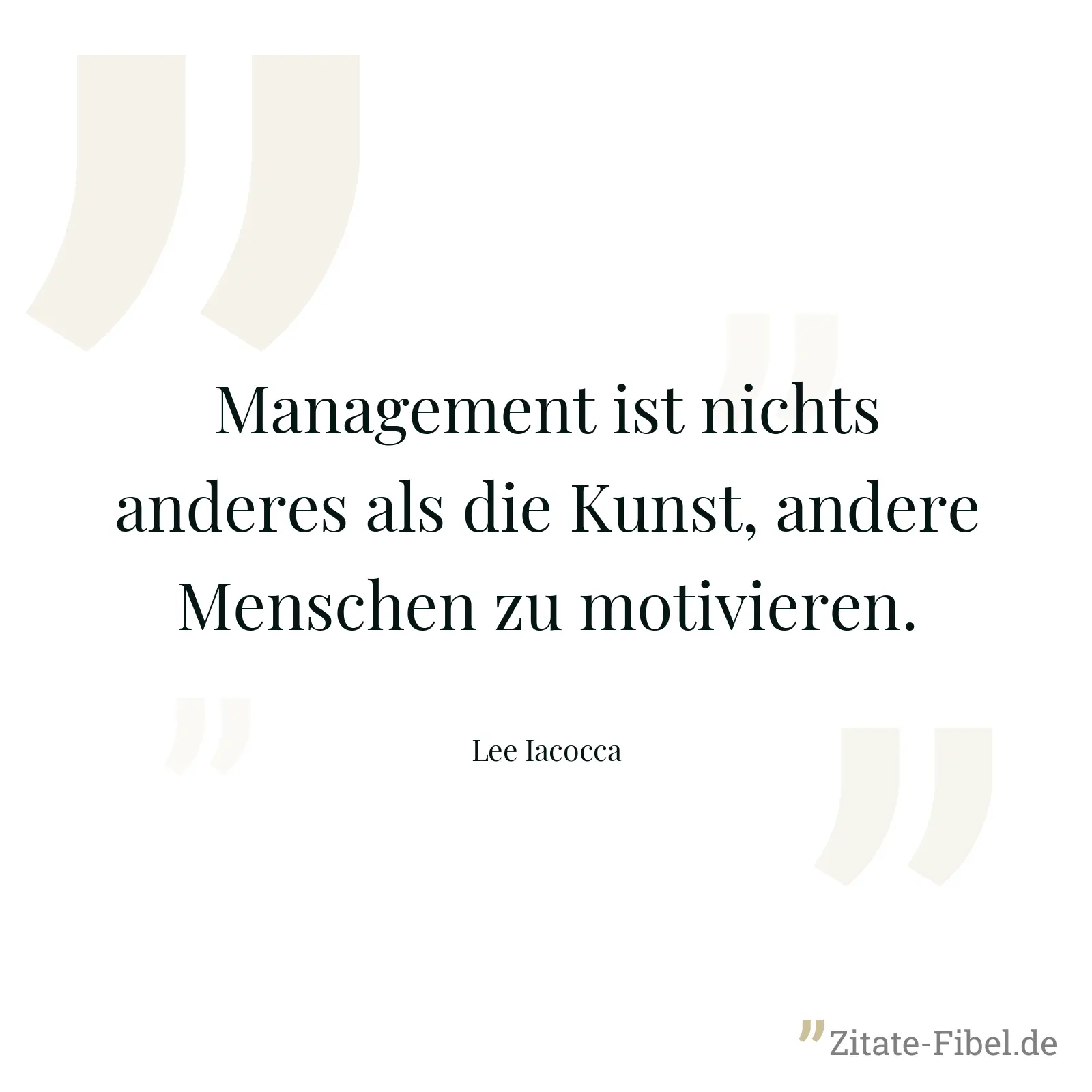 Management ist nichts anderes als die Kunst, andere Menschen zu motivieren. - Lee Iacocca