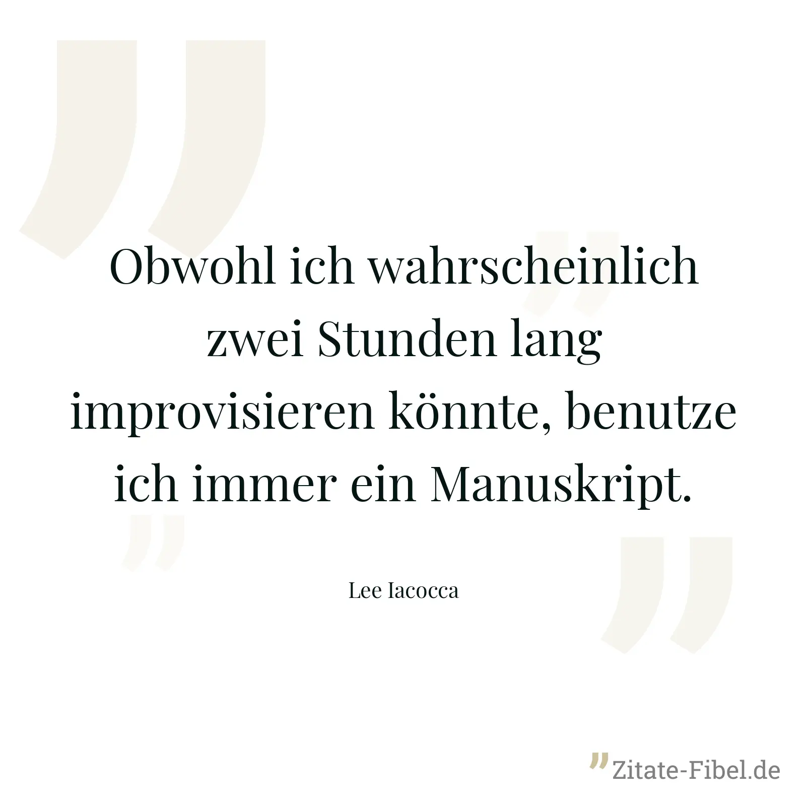 Obwohl ich wahrscheinlich zwei Stunden lang improvisieren könnte, benutze ich immer ein Manuskript. - Lee Iacocca