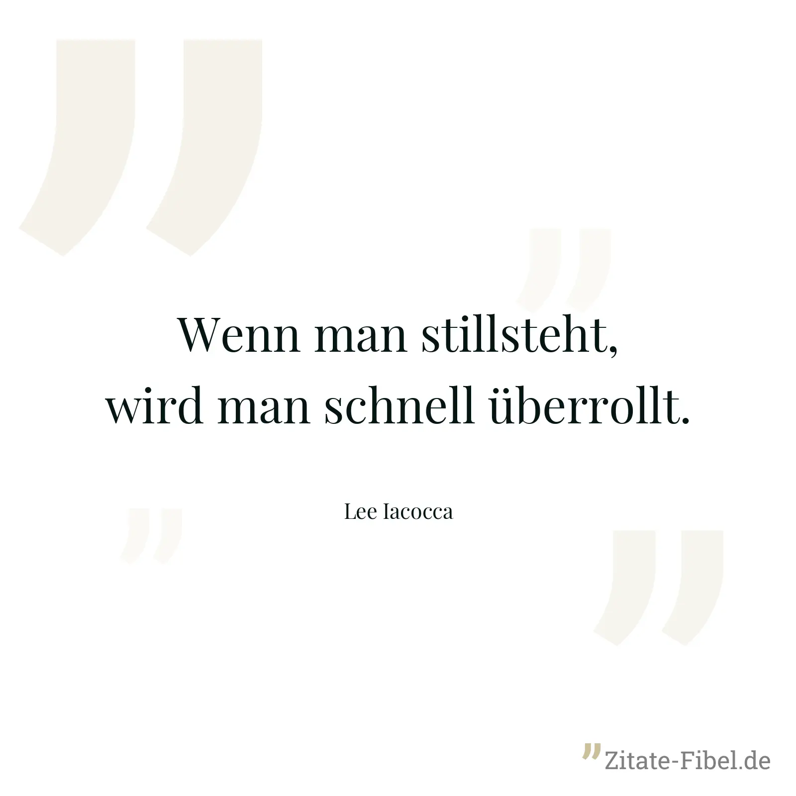 Wenn man stillsteht, wird man schnell überrollt. - Lee Iacocca