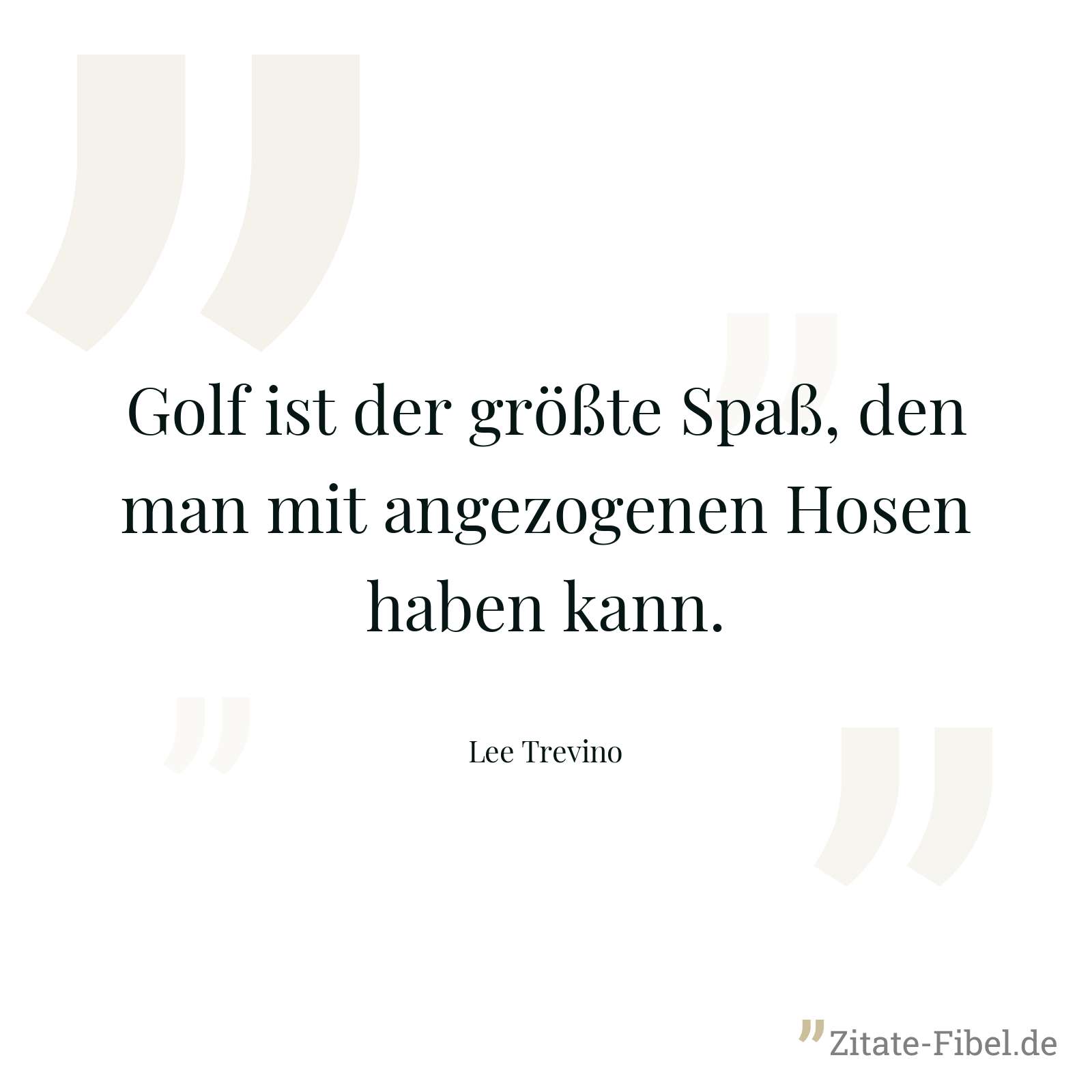 Golf ist der größte Spaß, den man mit angezogenen Hosen haben kann. - Lee Trevino