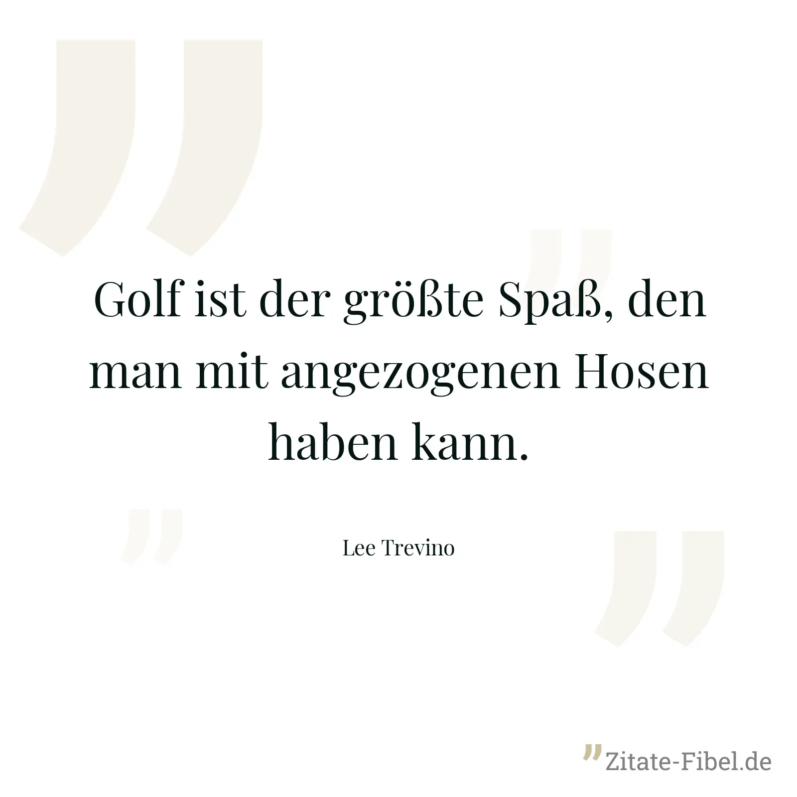 Golf ist der größte Spaß, den man mit angezogenen Hosen haben kann. - Lee Trevino