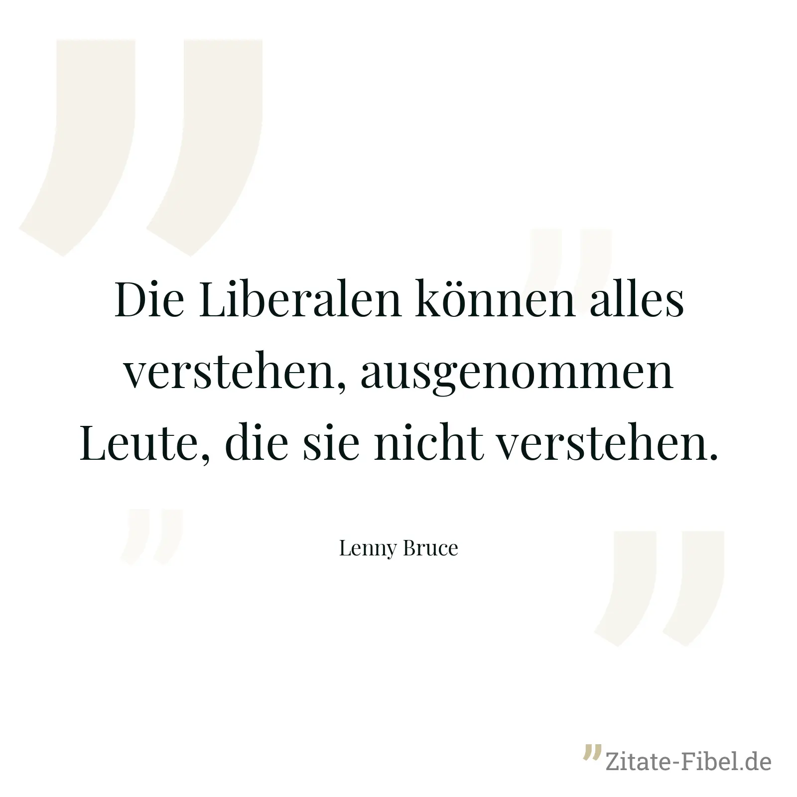 Die Liberalen können alles verstehen, ausgenommen Leute, die sie nicht verstehen. - Lenny Bruce