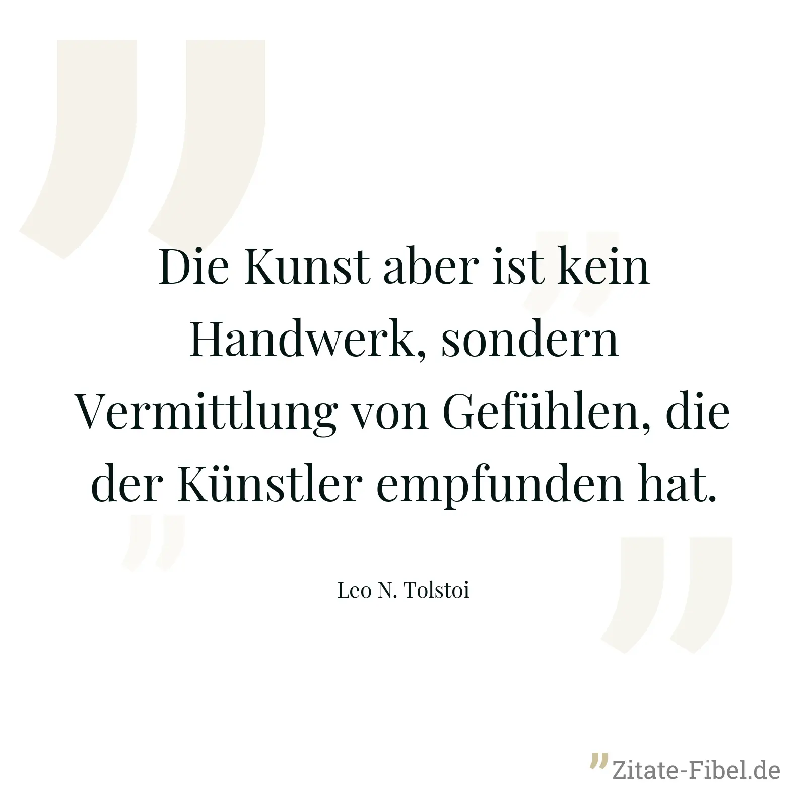 Die Kunst aber ist kein Handwerk, sondern Vermittlung von Gefühlen, die der Künstler empfunden hat. - Leo N. Tolstoi