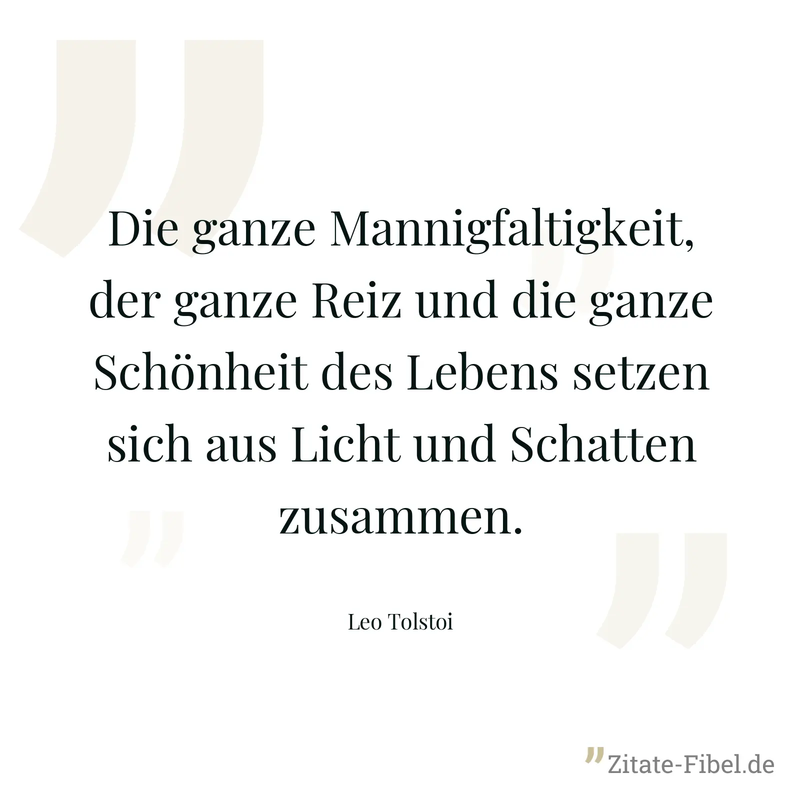 Die ganze Mannigfaltigkeit, der ganze Reiz und die ganze Schönheit des Lebens setzen sich aus Licht und Schatten zusammen. - Leo Tolstoi
