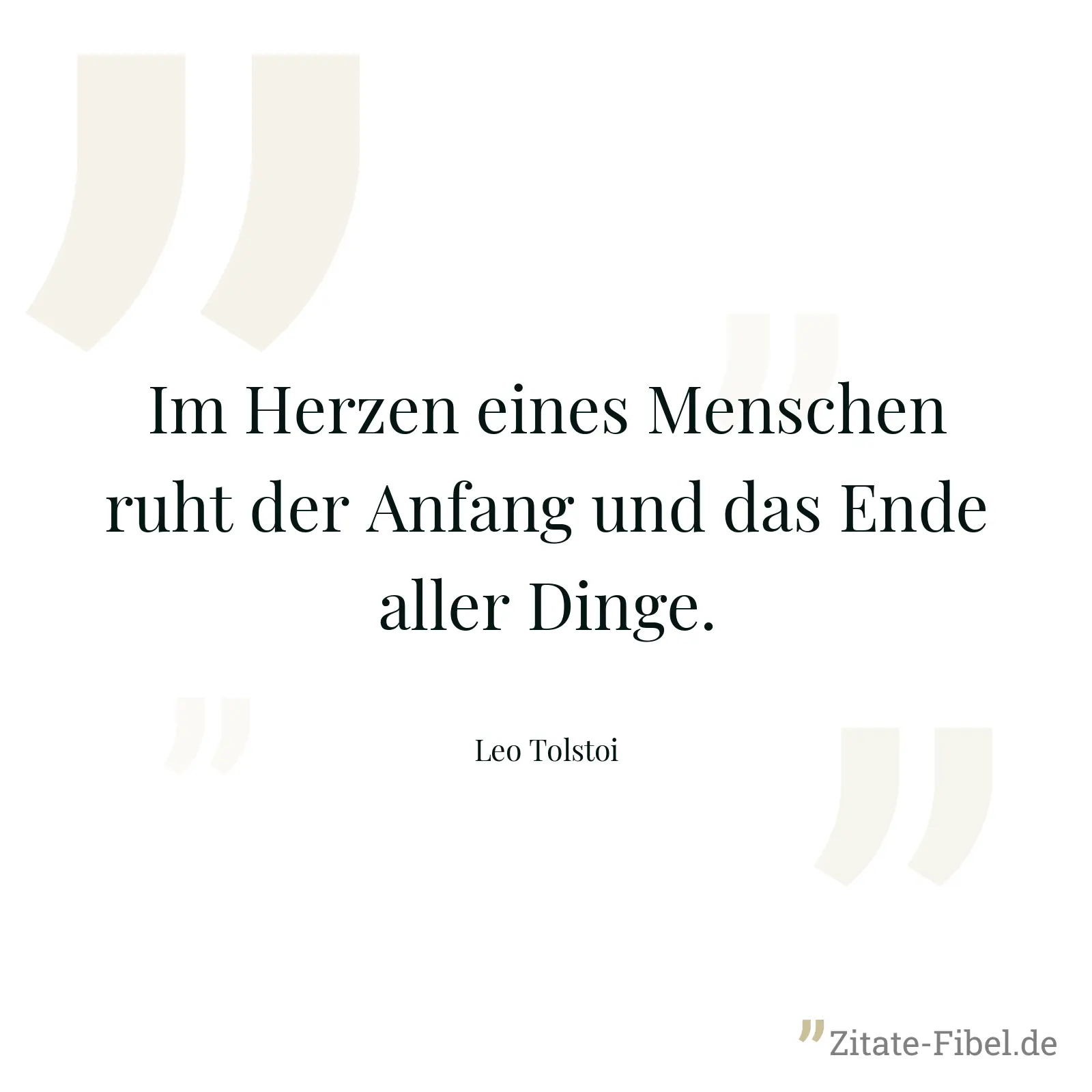 Im Herzen eines Menschen ruht der Anfang und das Ende aller Dinge. - Leo Tolstoi