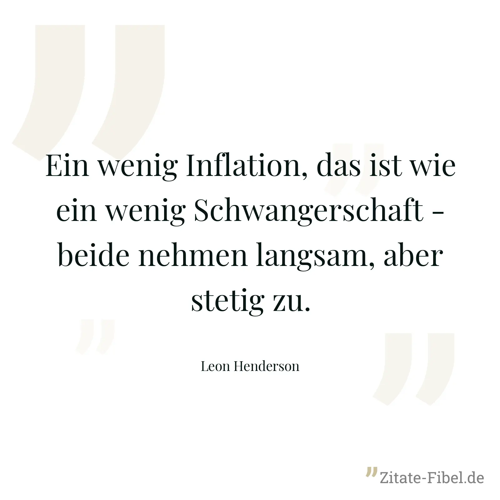 Ein wenig Inflation, das ist wie ein wenig Schwangerschaft - beide nehmen langsam, aber stetig zu. - Leon Henderson