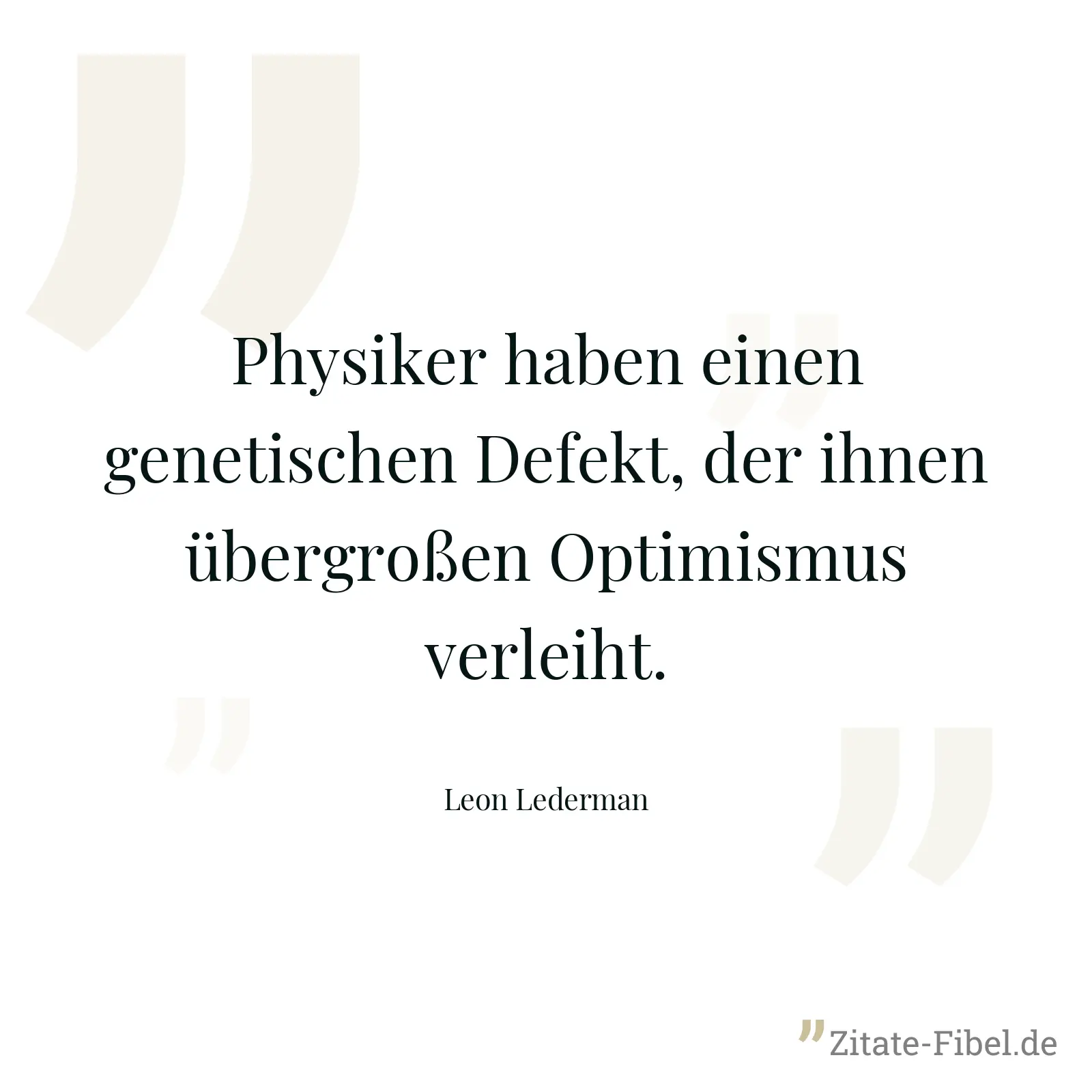 Physiker haben einen genetischen Defekt, der ihnen übergroßen Optimismus verleiht. - Leon Lederman