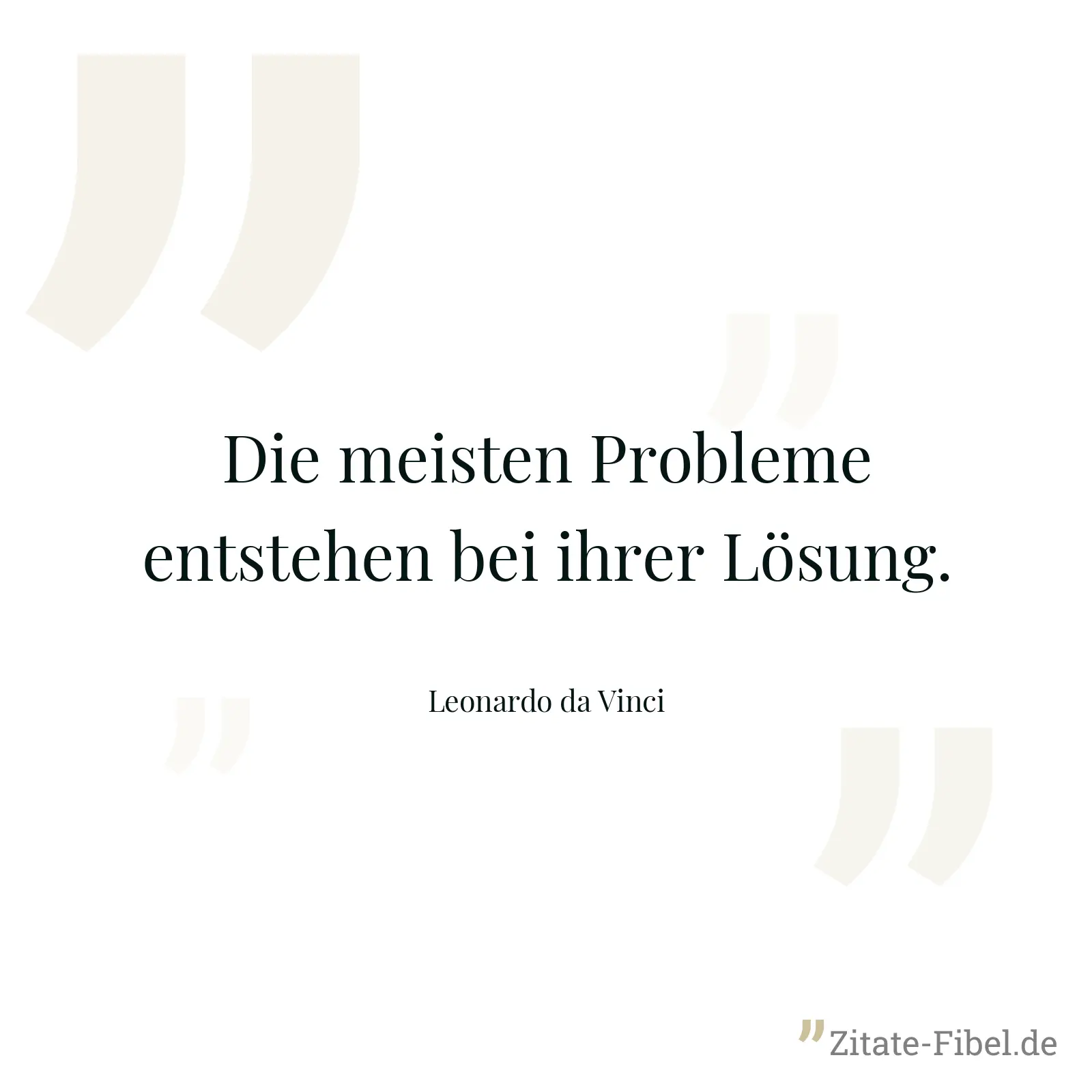 Die meisten Probleme entstehen bei ihrer Lösung. - Leonardo da Vinci