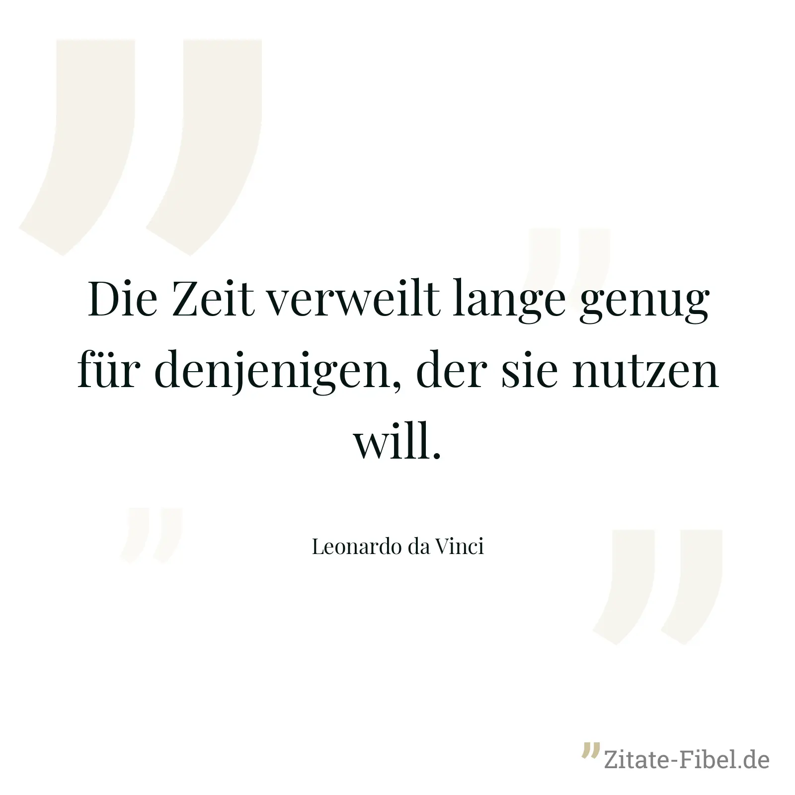 Die Zeit verweilt lange genug für denjenigen, der sie nutzen will. - Leonardo da Vinci