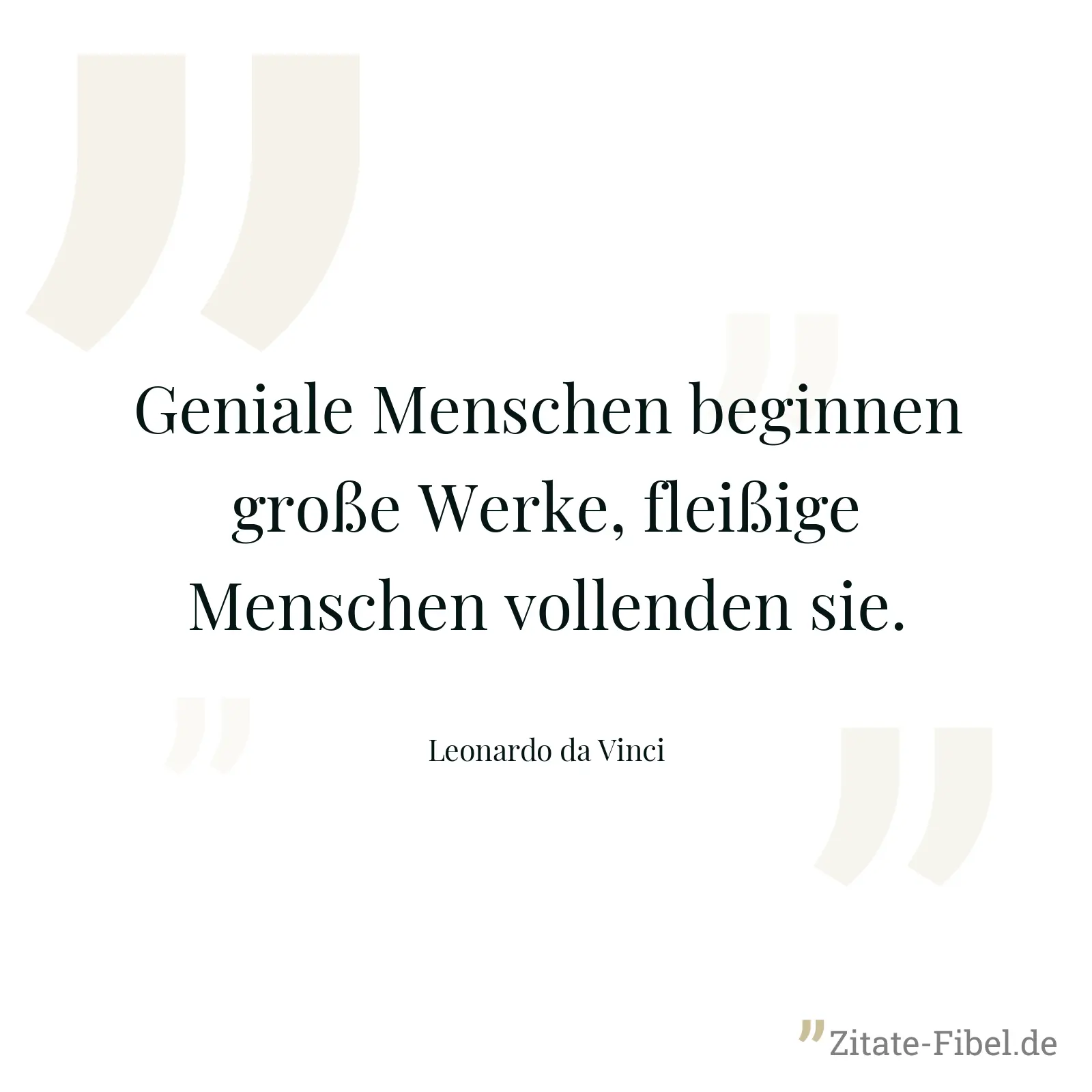 Geniale Menschen beginnen große Werke, fleißige Menschen vollenden sie. - Leonardo da Vinci