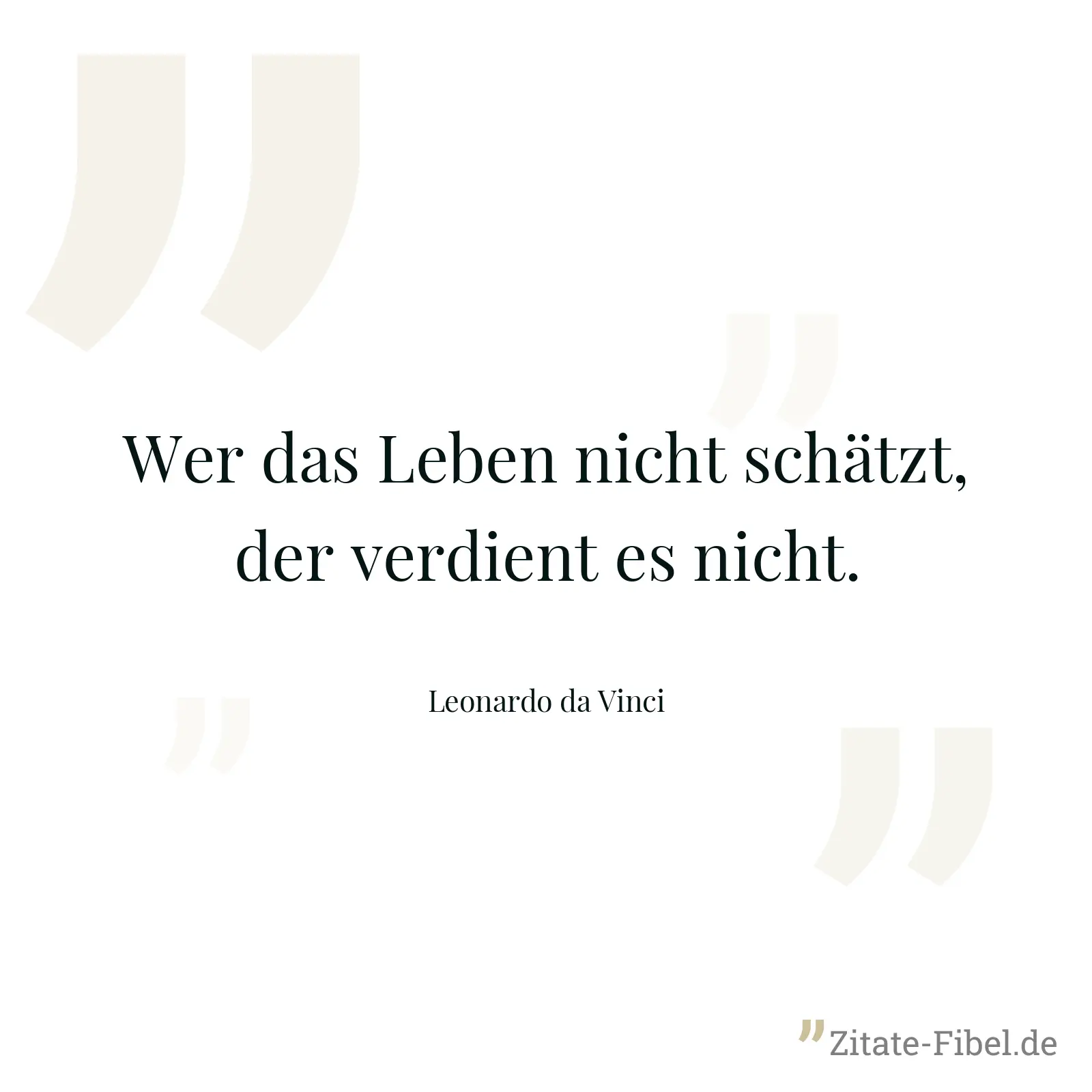 Wer das Leben nicht schätzt, der verdient es nicht. - Leonardo da Vinci