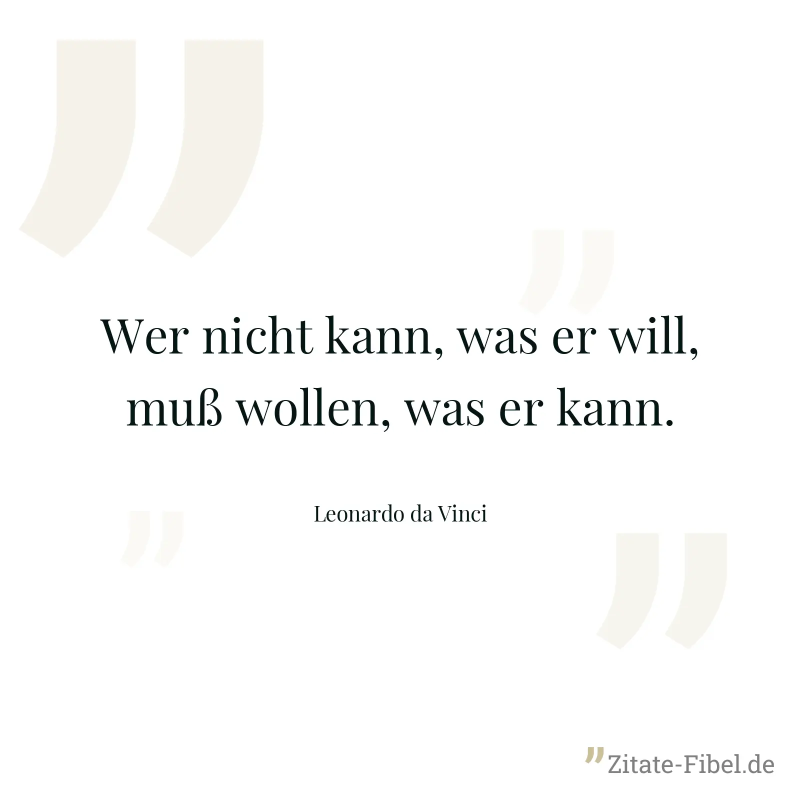 Wer nicht kann, was er will, muß wollen, was er kann. - Leonardo da Vinci