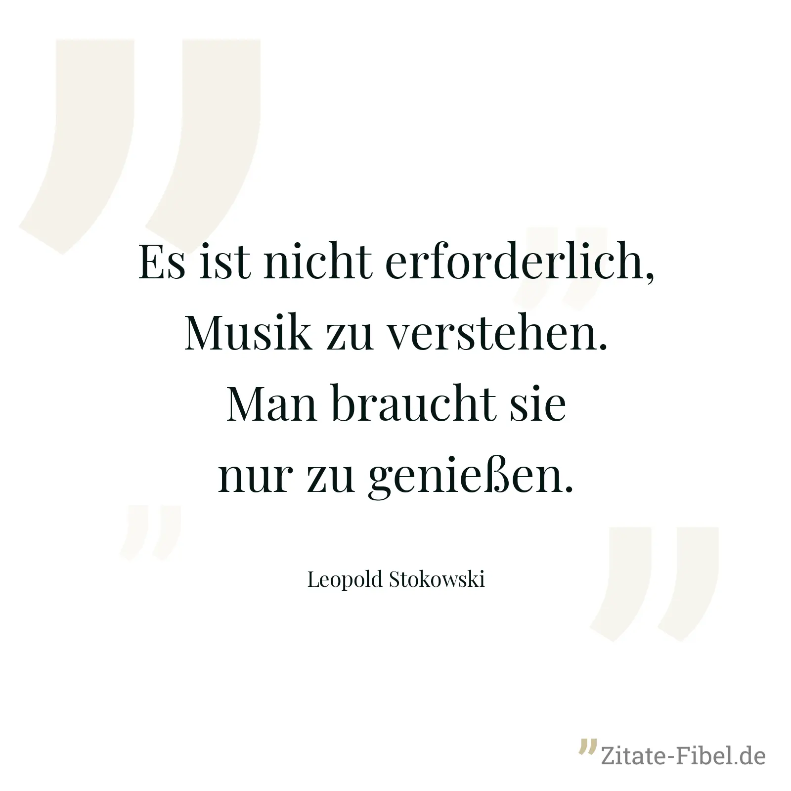 Es ist nicht erforderlich, Musik zu verstehen. Man braucht sie nur zu genießen. - Leopold Stokowski