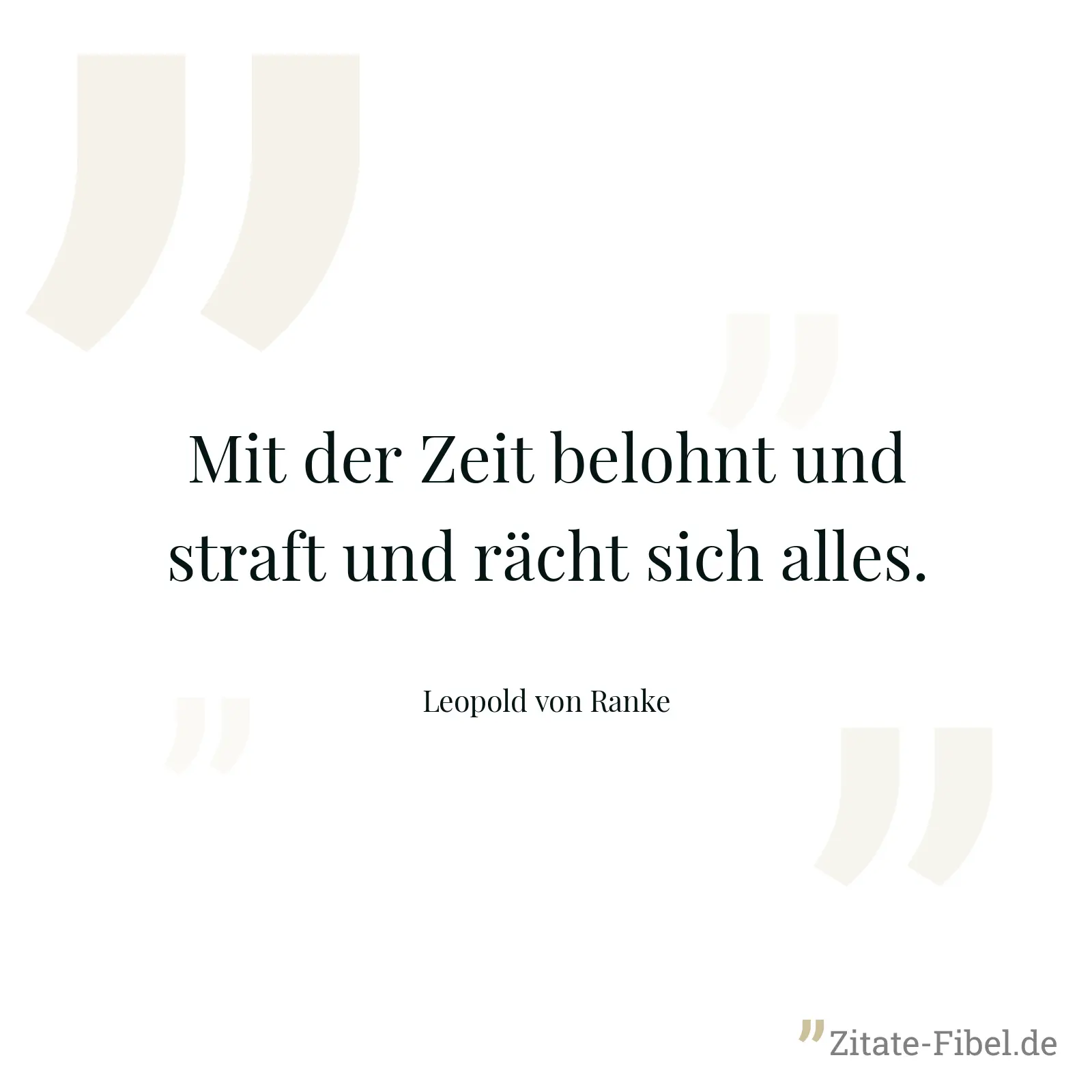 Mit der Zeit belohnt und straft und rächt sich alles. - Leopold von Ranke