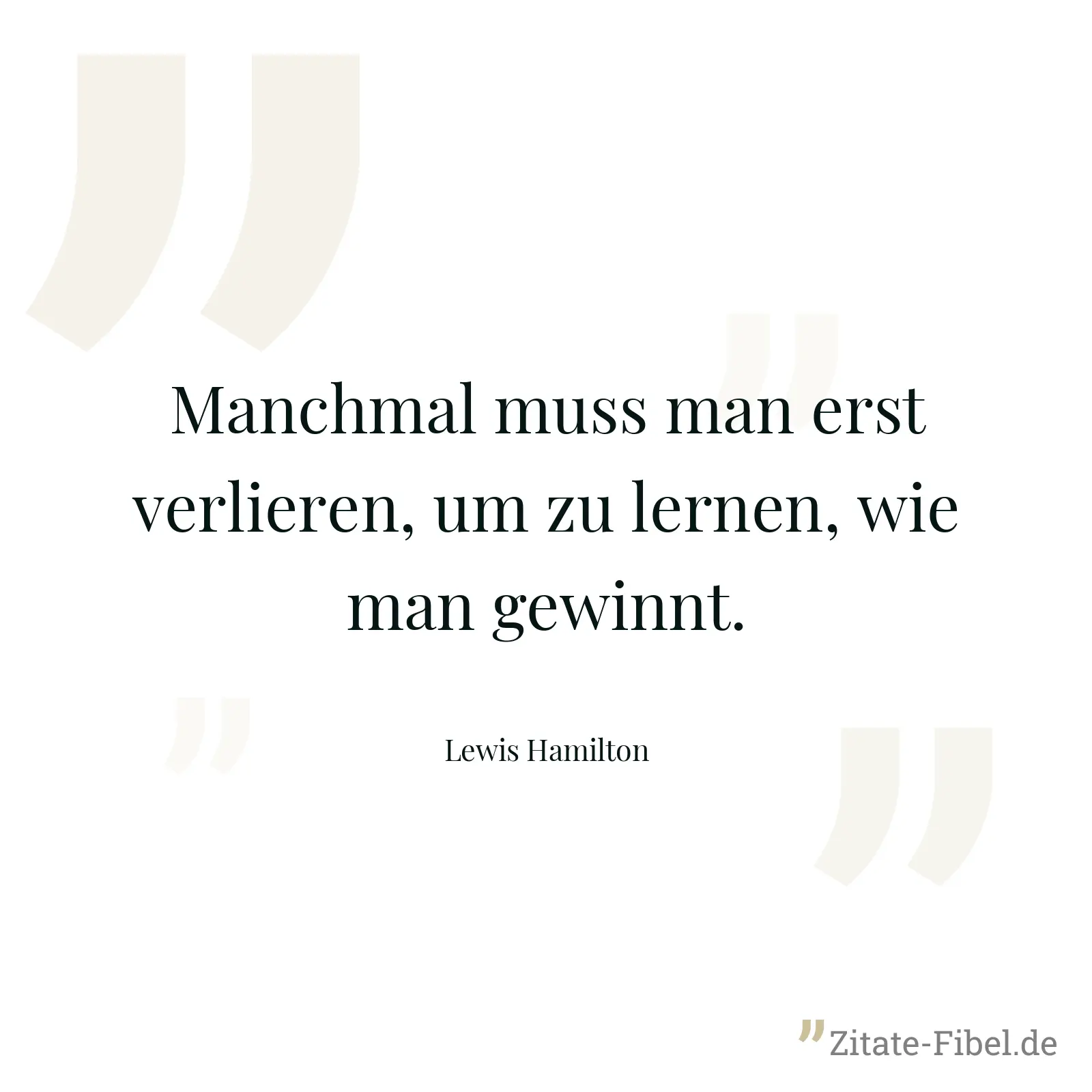 Manchmal muss man erst verlieren, um zu lernen, wie man gewinnt. - Lewis Hamilton