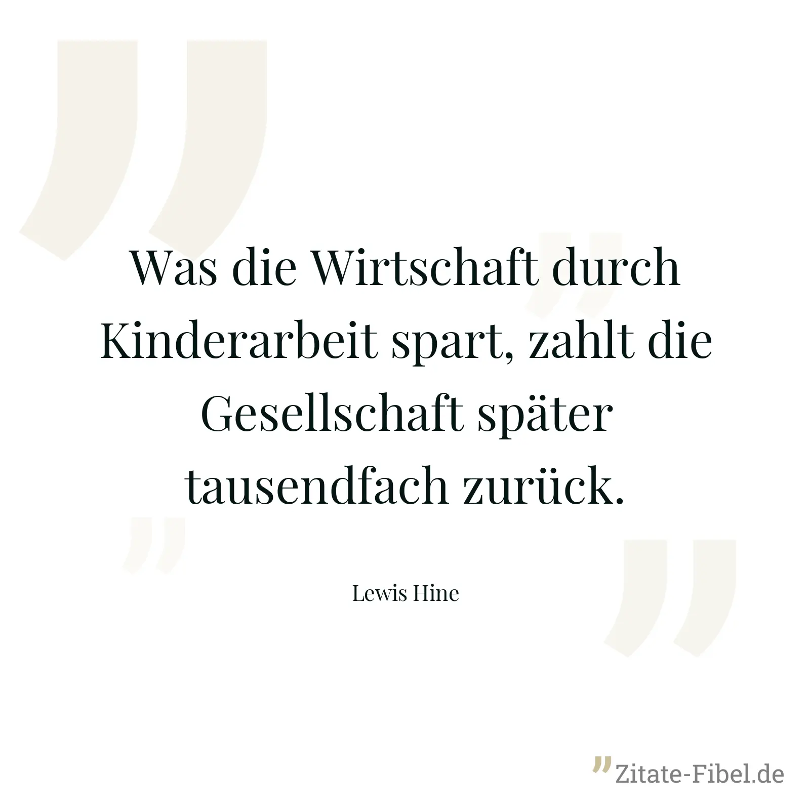 Was die Wirtschaft durch Kinderarbeit spart, zahlt die Gesellschaft später tausendfach zurück. - Lewis Hine