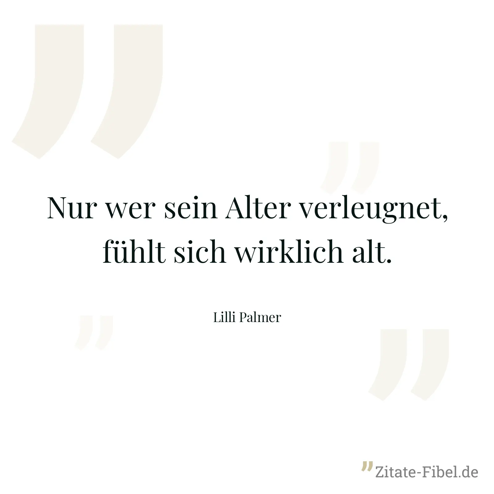 Nur wer sein Alter verleugnet, fühlt sich wirklich alt. - Lilli Palmer