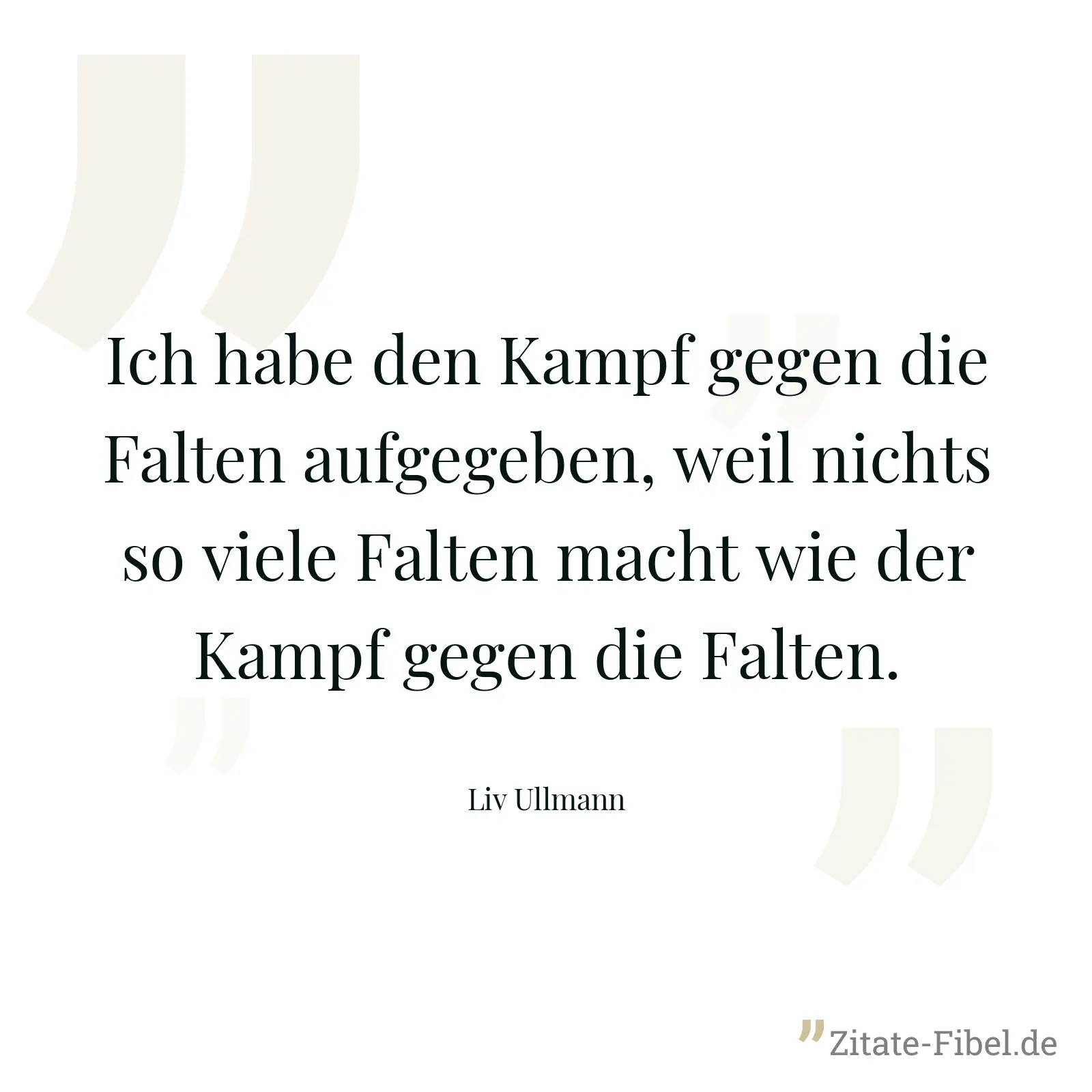 Ich habe den Kampf gegen die Falten aufgegeben, weil nichts so viele Falten macht wie der Kampf gegen die Falten. - Liv Ullmann