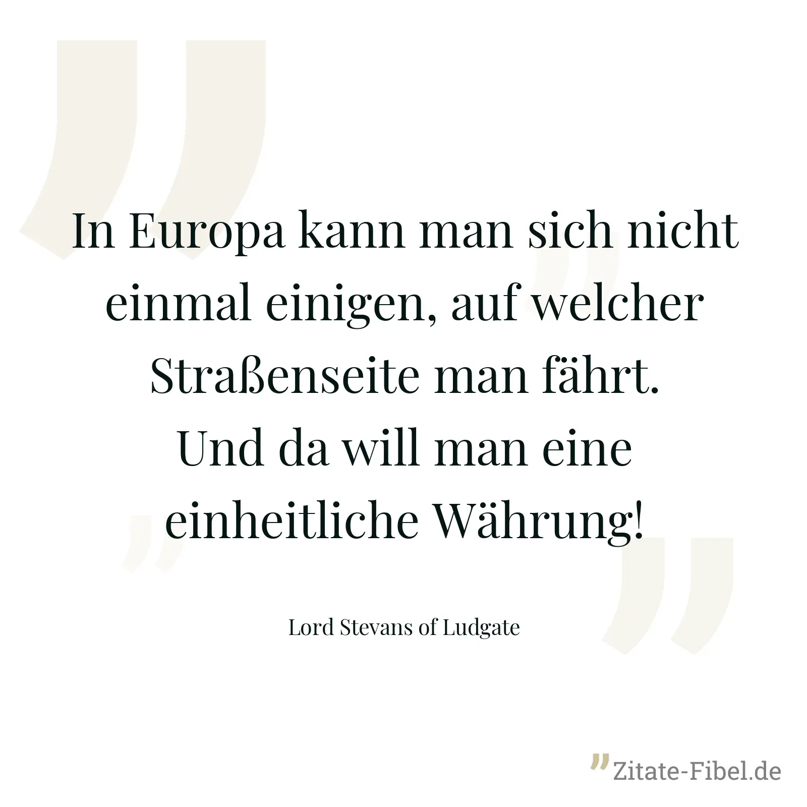 In Europa kann man sich nicht einmal einigen, auf welcher Straßenseite man fährt. Und da will man eine einheitliche Währung! - Lord Stevans of Ludgate