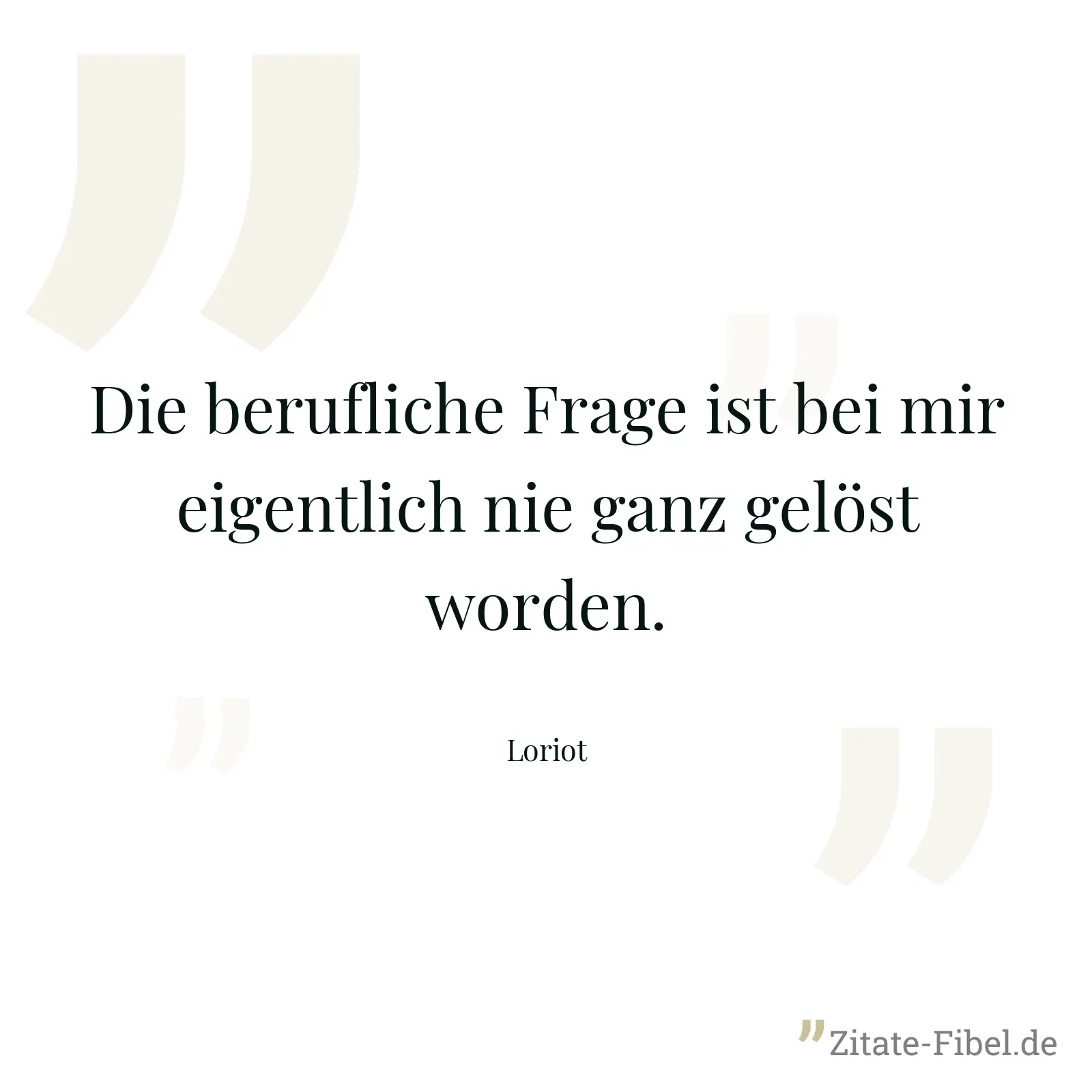 Die berufliche Frage ist bei mir eigentlich nie ganz gelöst worden. - Loriot
