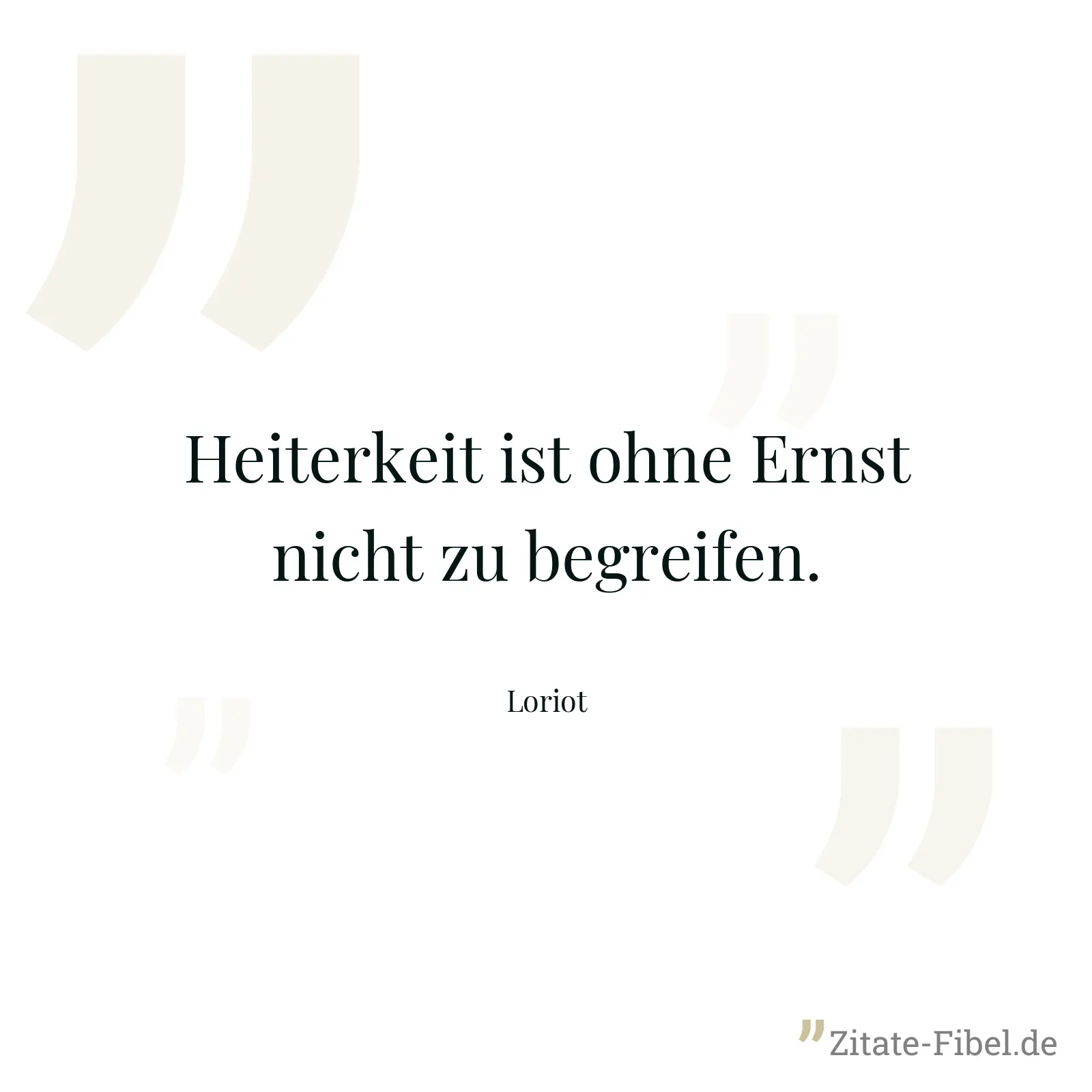 Heiterkeit ist ohne Ernst nicht zu begreifen. - Loriot