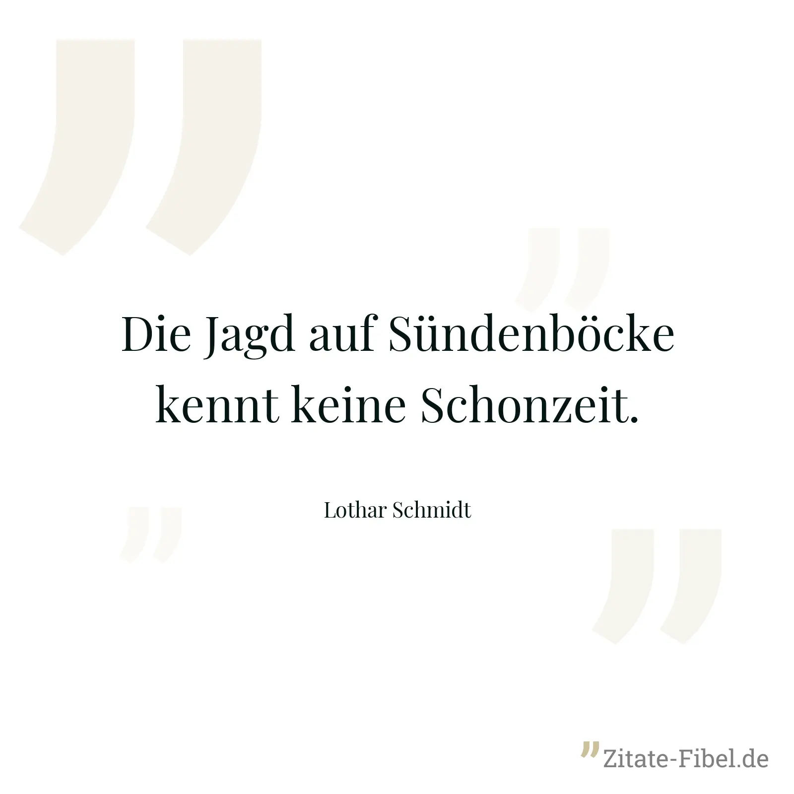 Die Jagd auf Sündenböcke kennt keine Schonzeit. - Lothar Schmidt