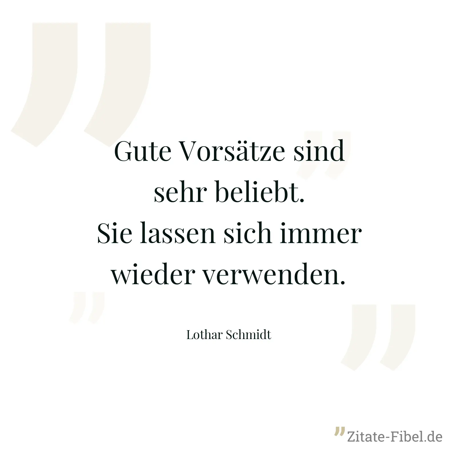 Gute Vorsätze sind sehr beliebt. Sie lassen sich immer wieder verwenden. - Lothar Schmidt