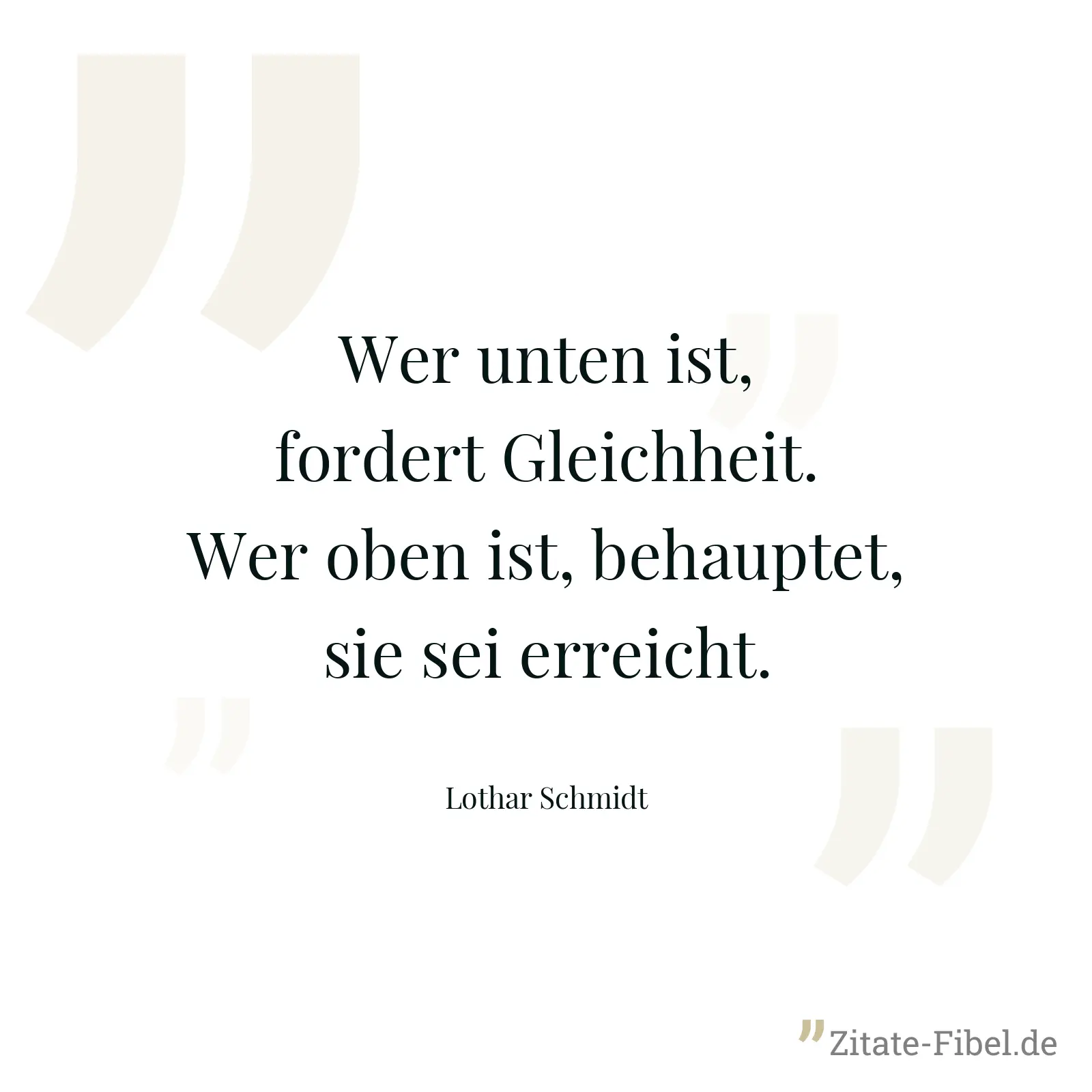 Wer unten ist, fordert Gleichheit. Wer oben ist, behauptet, sie sei erreicht. - Lothar Schmidt