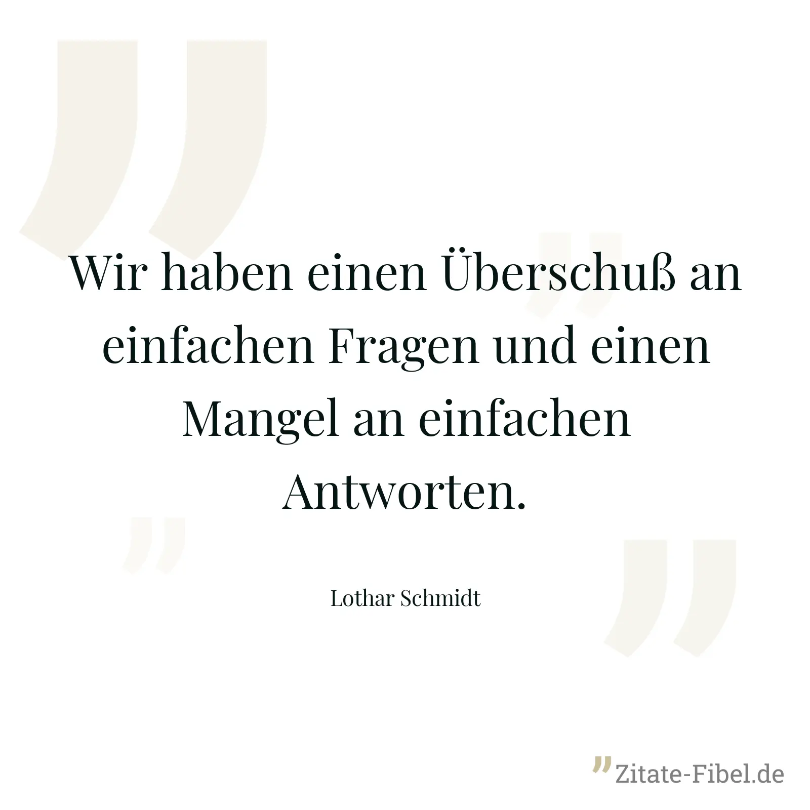 Wir haben einen Überschuß an einfachen Fragen und einen Mangel an einfachen Antworten. - Lothar Schmidt