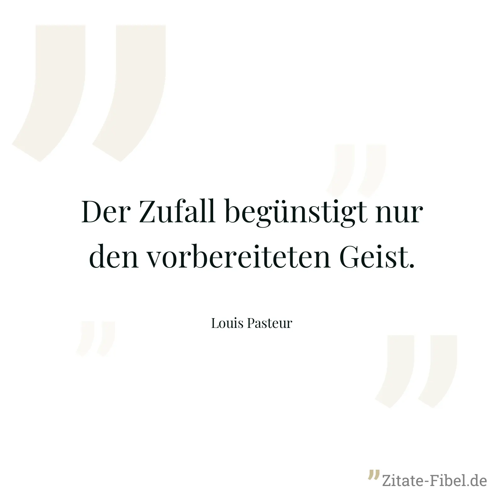 Der Zufall begünstigt nur den vorbereiteten Geist. - Louis Pasteur