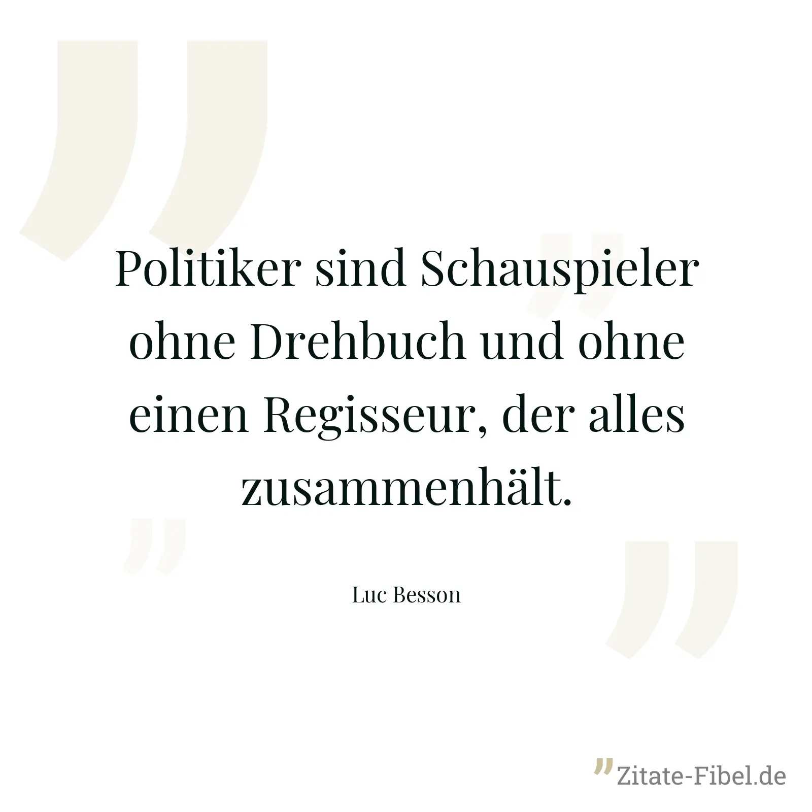 Politiker sind Schauspieler ohne Drehbuch und ohne einen Regisseur, der alles zusammenhält. - Luc Besson
