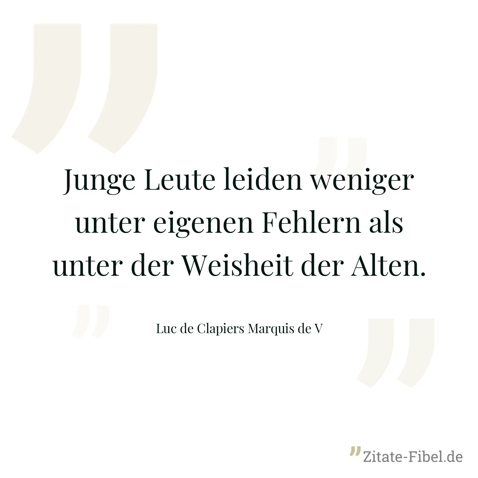 Junge Leute leiden weniger unter eigenen Fehlern als unter der Weisheit der Alten. - Luc de Clapiers Marquis de V