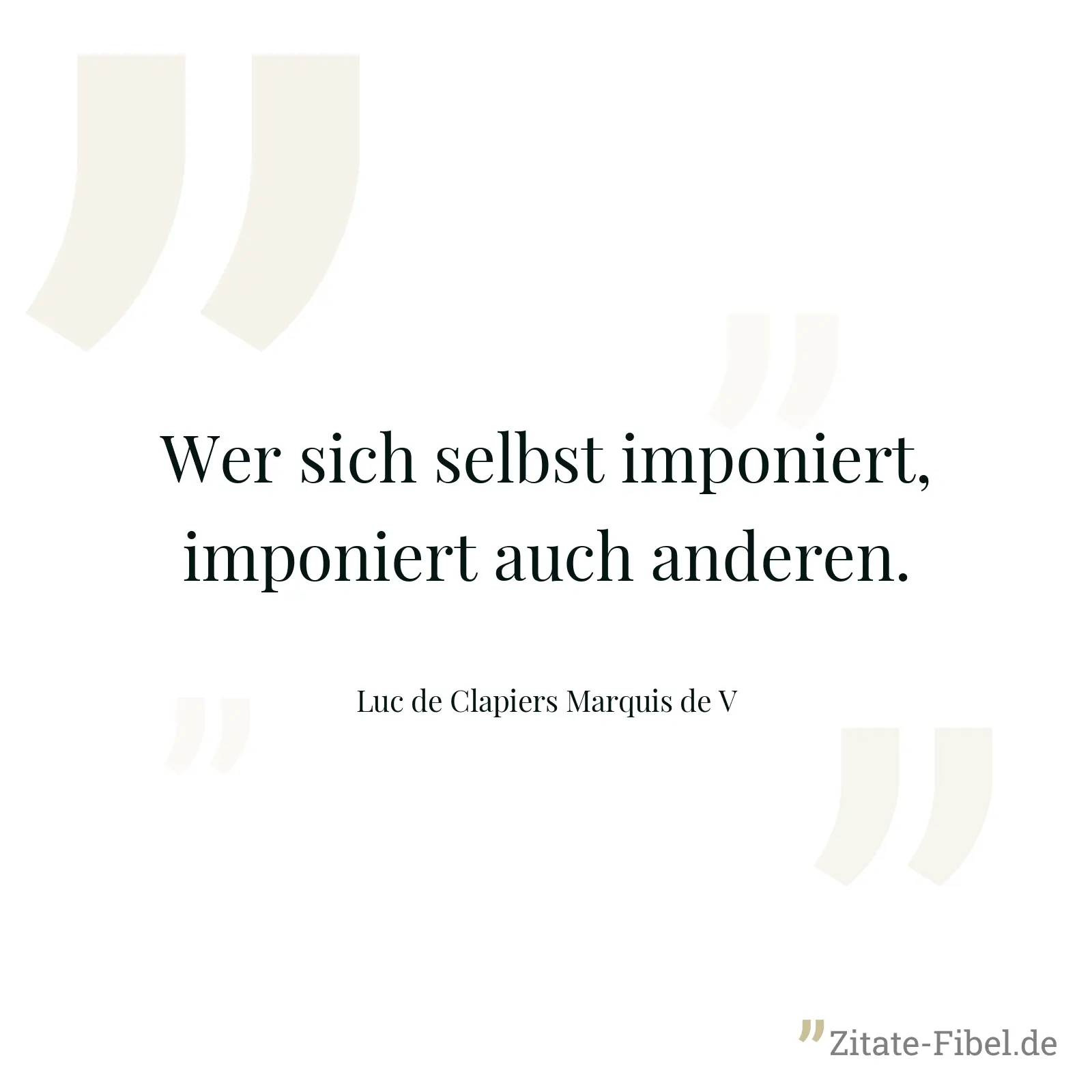 Wer sich selbst imponiert, imponiert auch anderen. - Luc de Clapiers Marquis de V